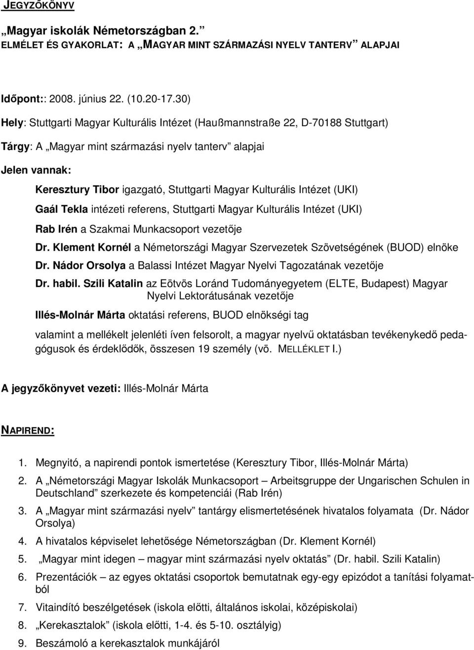 Kulturális Intézet (UKI) Gaál Tekla intézeti referens, Stuttgarti Magyar Kulturális Intézet (UKI) Rab Irén a Szakmai Munkacsoport vezetője Dr.