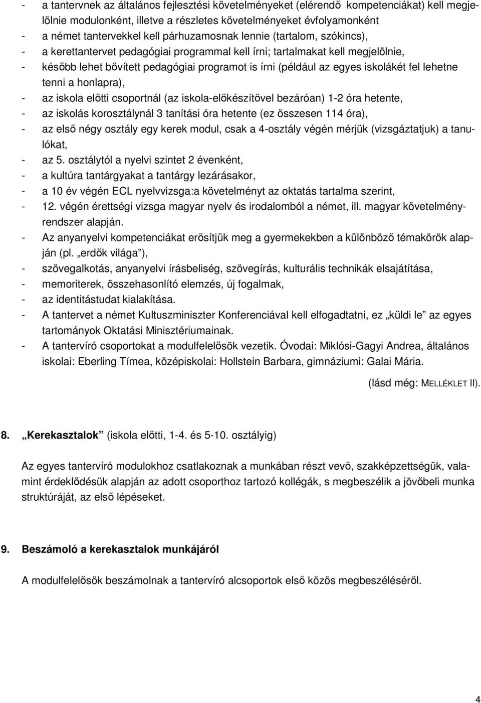 iskolákét fel lehetne tenni a honlapra), - az iskola előtti csoportnál (az iskola-előkészítővel bezáróan) 1-2 óra hetente, - az iskolás korosztálynál 3 tanítási óra hetente (ez összesen 114 óra), -