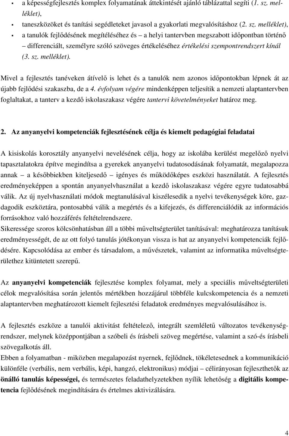 melléklet), a tanulók fejlődésének megítéléséhez és a helyi tantervben megszabott időpontban történő differenciált, személyre szóló szöveges értékeléséhez értékelési szempontrendszert kínál (3. sz. melléklet).