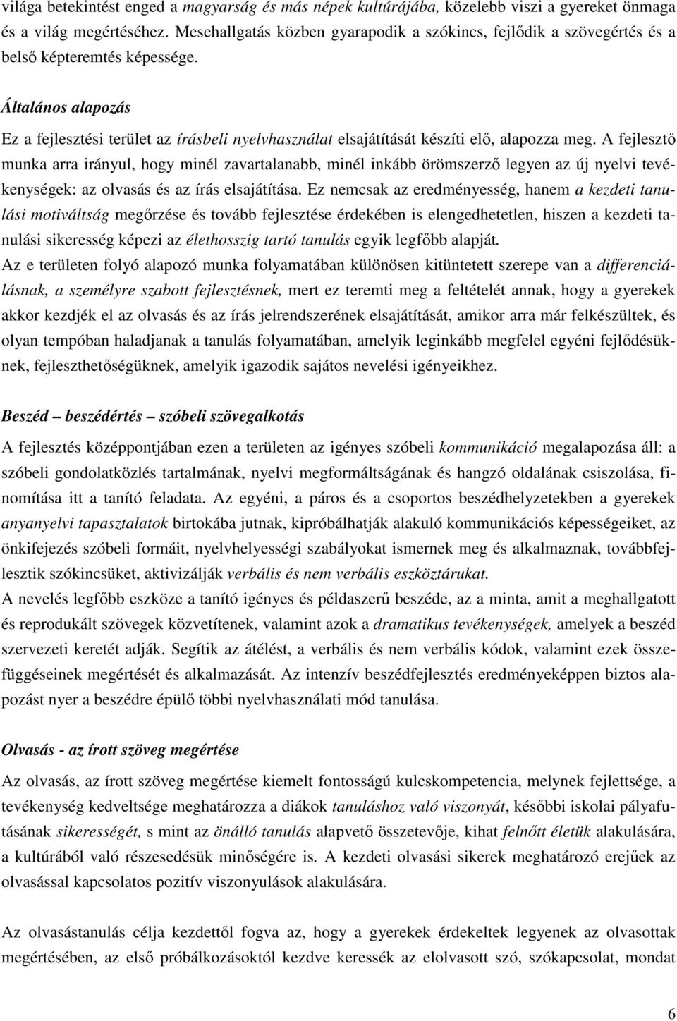 Általános alapozás Ez a fejlesztési terület az írásbeli nyelvhasználat elsajátítását készíti elő, alapozza meg.