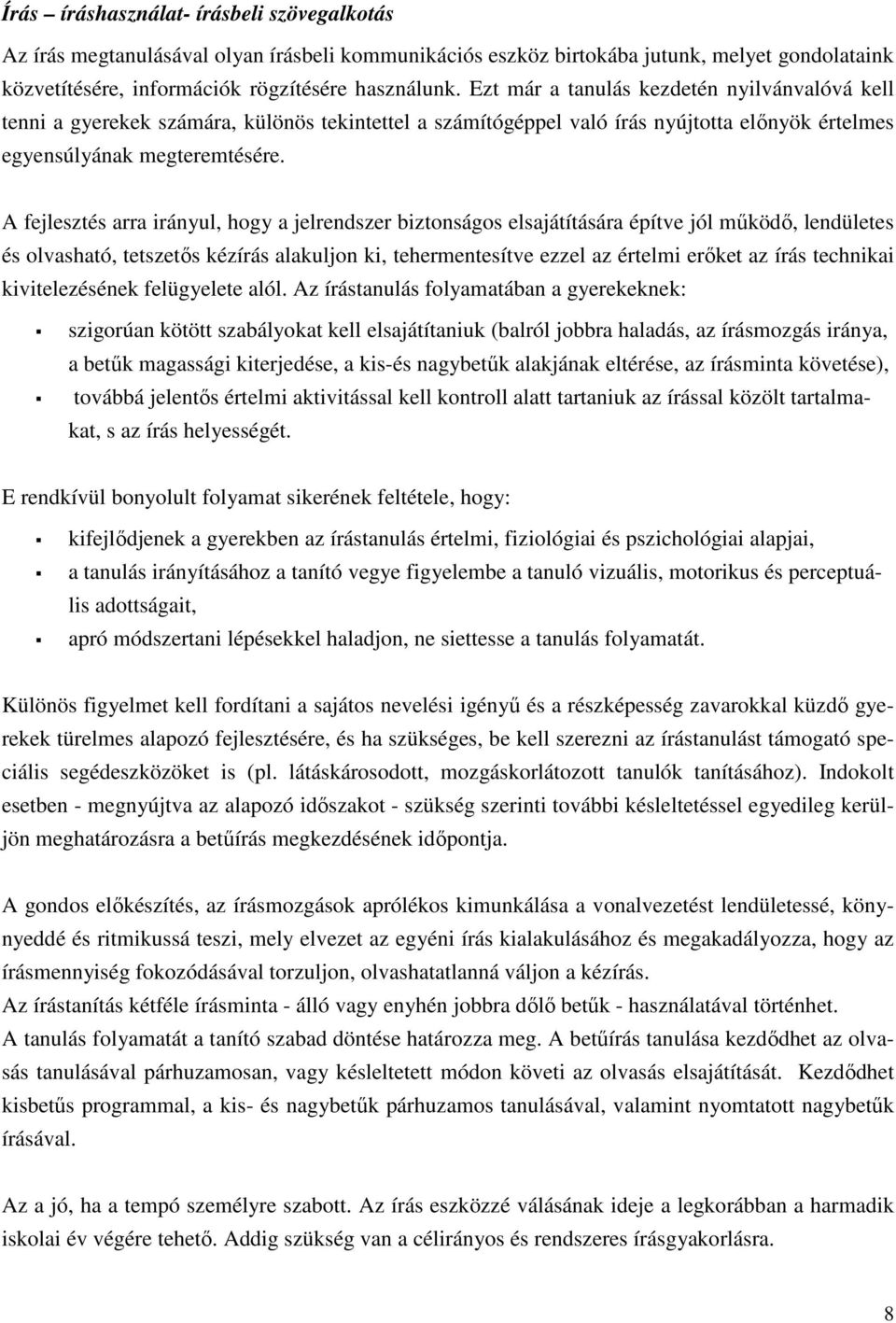 A fejlesztés arra irányul, hogy a jelrendszer biztonságos elsajátítására építve jól működő, lendületes és olvasható, tetszetős kézírás alakuljon ki, tehermentesítve ezzel az értelmi erőket az írás