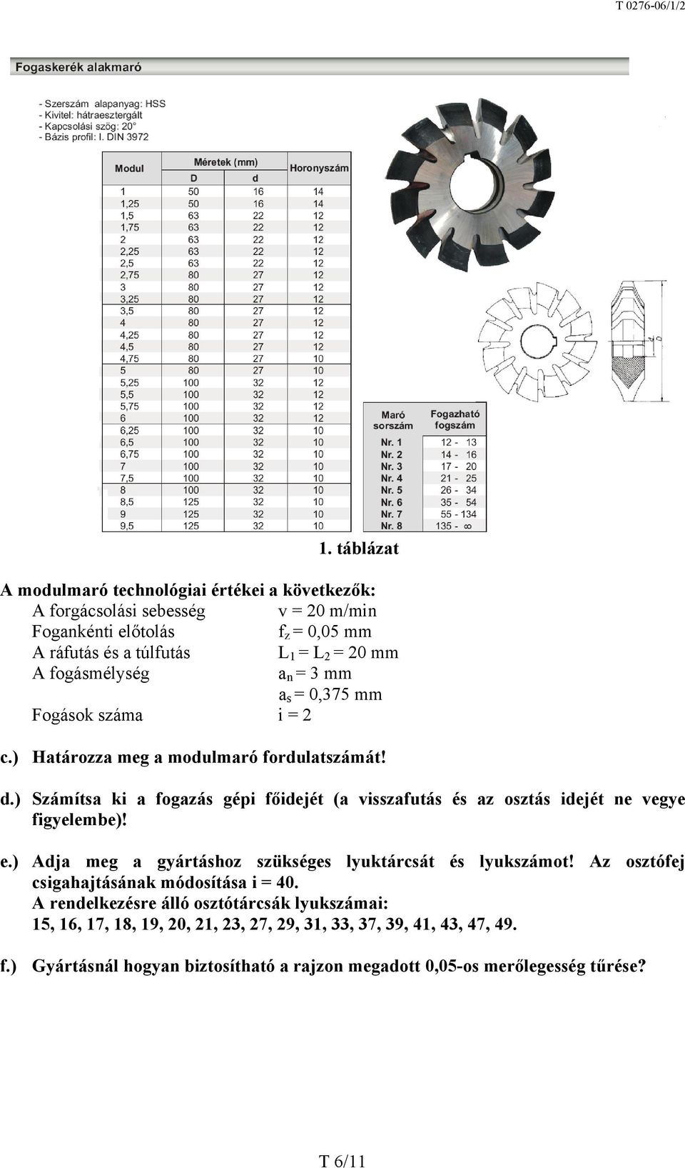 ) Számítsa ki a fogazás gépi főidejét (a visszafutás és az osztás idejét ne vegye figyelembe)! e.) Adja meg a gyártáshoz szükséges lyuktárcsát és lyukszámot!