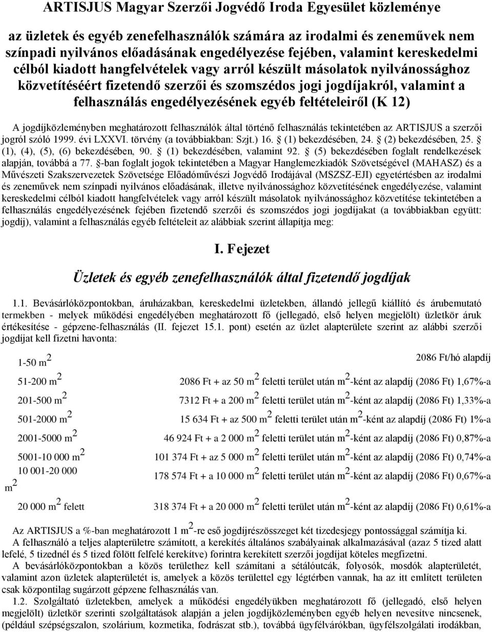 feltételeiről (K 12) A jogdíjközleményben meghatározott felhasználók által történő felhasználás tekintetében az ARTISJUS a szerzői jogról szóló 1999. évi LXXVI. törvény (a továbbiakban: Szjt.) 16.