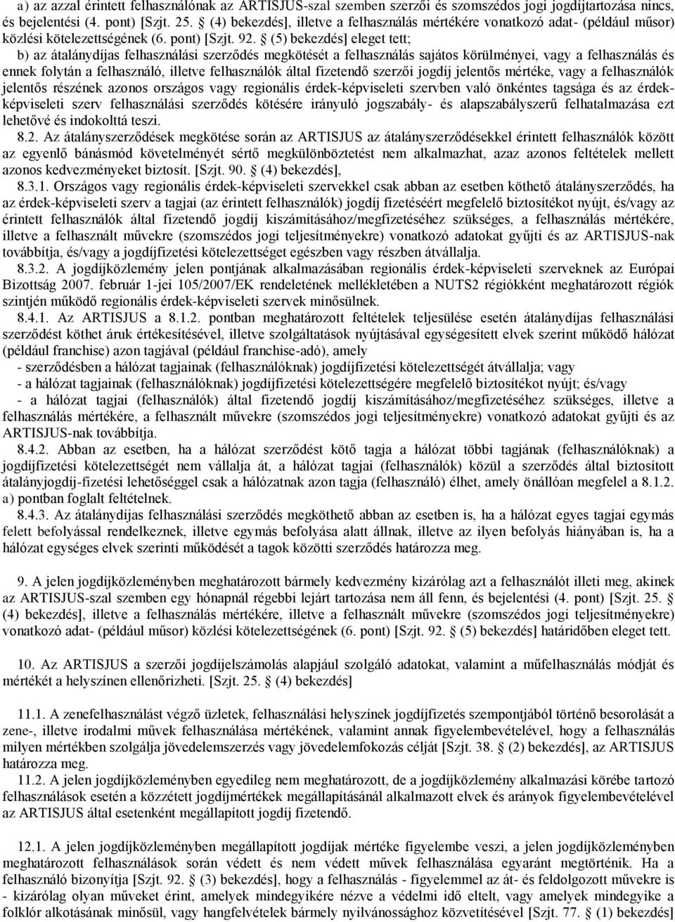 (5) bekezdés] eleget tett; b) az átalánydíjas felhasználási szerződés megkötését a felhasználás sajátos körülményei, vagy a felhasználás és ennek folytán a felhasználó, illetve felhasználók által