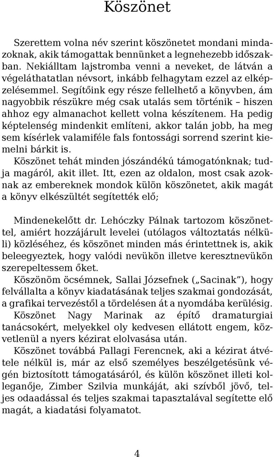 Segítőink egy része fellelhető a könyvben, ám nagyobbik részükre még csak utalás sem történik hiszen ahhoz egy almanachot kellett volna készítenem.