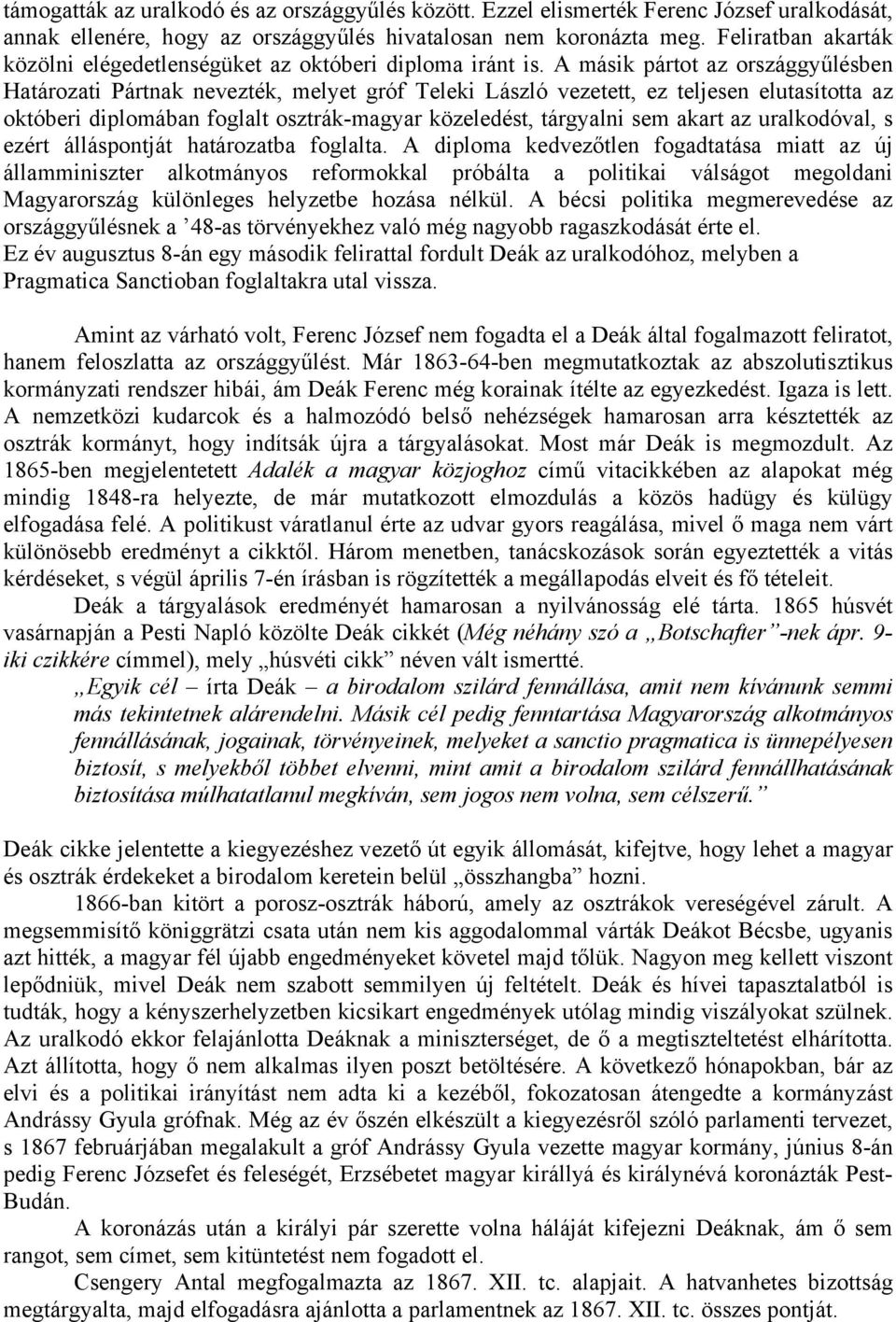 A másik pártot az országgyűlésben Határozati Pártnak nevezték, melyet gróf Teleki László vezetett, ez teljesen elutasította az októberi diplomában foglalt osztrák-magyar közeledést, tárgyalni sem