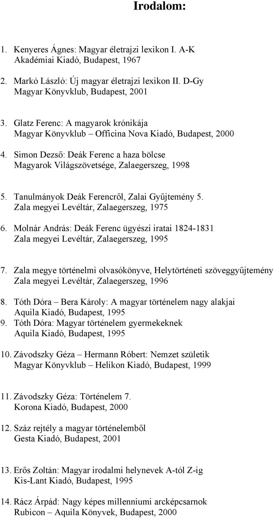 Tanulmányok Deák Ferencről, Zalai Gyűjtemény 5. Zala megyei Levéltár, Zalaegerszeg, 1975 6. Molnár András: Deák Ferenc ügyészi iratai 1824-1831 Zala megyei Levéltár, Zalaegerszeg, 1995 7.