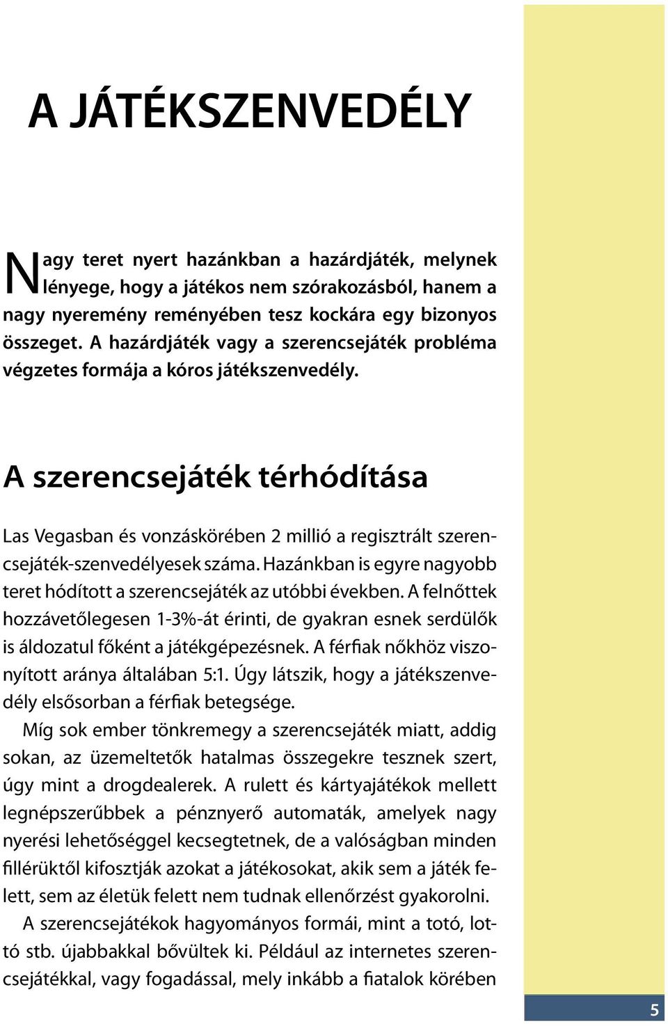 A szerencsejáték térhódítása Las Vegasban és vonzáskörében 2 millió a regisztrált szerencsejáték-szenvedélyesek száma. Hazánkban is egyre nagyobb teret hódított a szerencsejáték az utóbbi években.