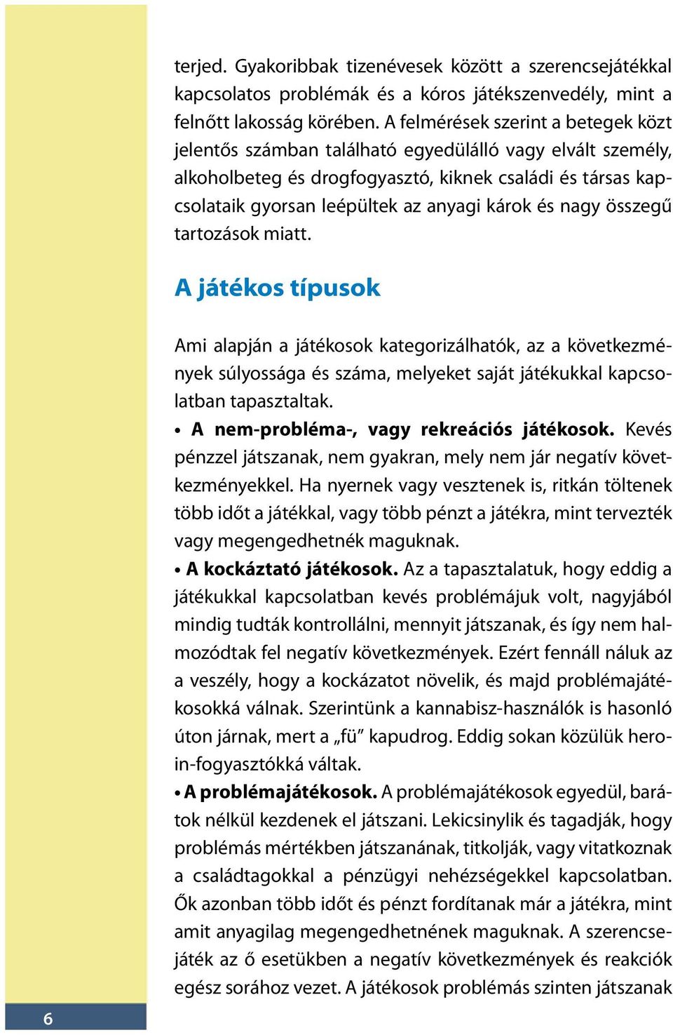 és nagy összegű tartozások miatt. A játékos típusok 6 Ami alapján a játékosok kategorizálhatók, az a következmények súlyossága és száma, melyeket saját játékukkal kapcsolatban tapasztaltak.