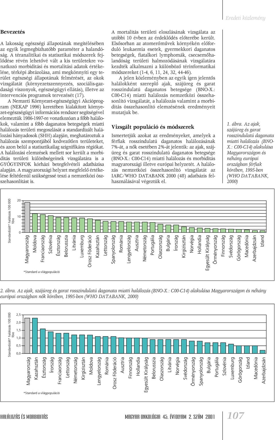 egészségi állapotának felmérését, az okok vizsgálatát (környezetszennyezés, szociális-gazdasági viszonyok, egészségügyi ellátás), illetve az intervenciós programok tervezését (17).