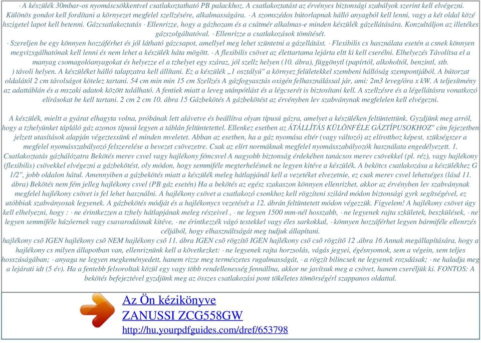 Gázcsatlakoztatás Ellenrizze, hogy a gázhozam és a csátmér alkalmas-e minden készülék gázellátására. Konzultáljon az illetékes gázszolgáltatóval. Ellenrizze a csatlakozások tömítését.