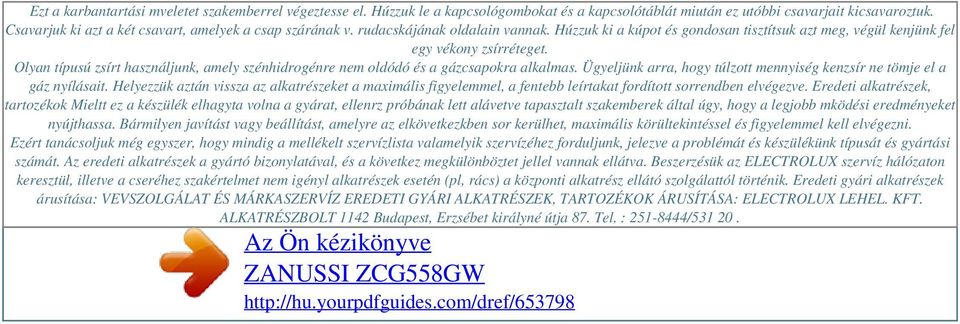 Olyan típusú zsírt használjunk, amely szénhidrogénre nem oldódó és a gázcsapokra alkalmas. Ügyeljünk arra, hogy túlzott mennyiség kenzsír ne tömje el a gáz nyílásait.