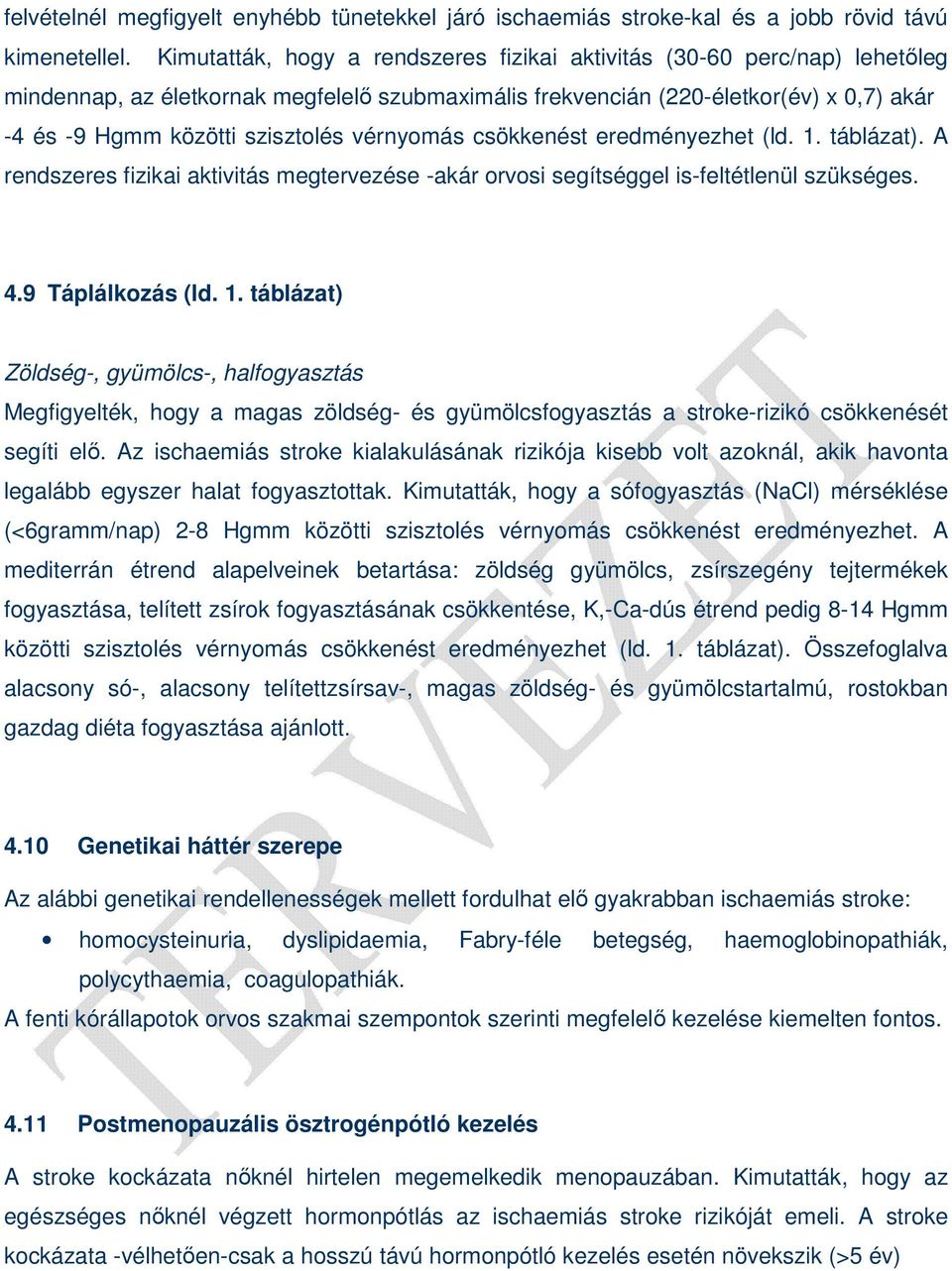 vérnyomás csökkenést eredményezhet (ld. 1. táblázat). A rendszeres fizikai aktivitás megtervezése -akár orvosi segítséggel is-feltétlenül szükséges. 4.9 Táplálkozás (ld. 1. táblázat) Zöldség-, gyümölcs-, halfogyasztás Megfigyelték, hogy a magas zöldség- és gyümölcsfogyasztás a stroke-rizikó csökkenését segíti elı.