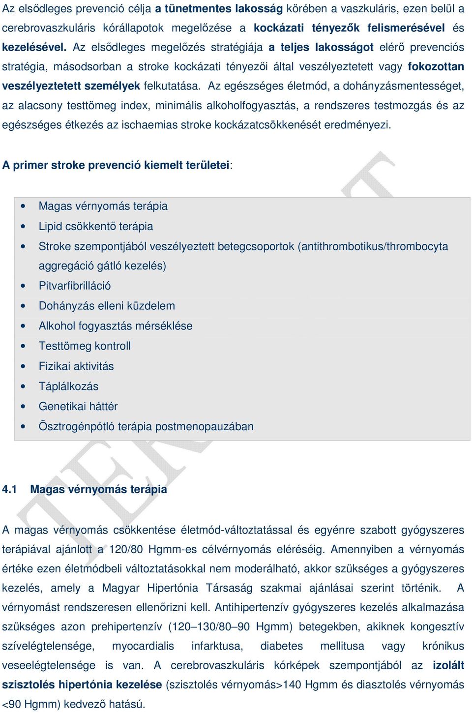 Az egészséges életmód, a dohányzásmentességet, az alacsony testtömeg index, minimális alkoholfogyasztás, a rendszeres testmozgás és az egészséges étkezés az ischaemias stroke kockázatcsökkenését