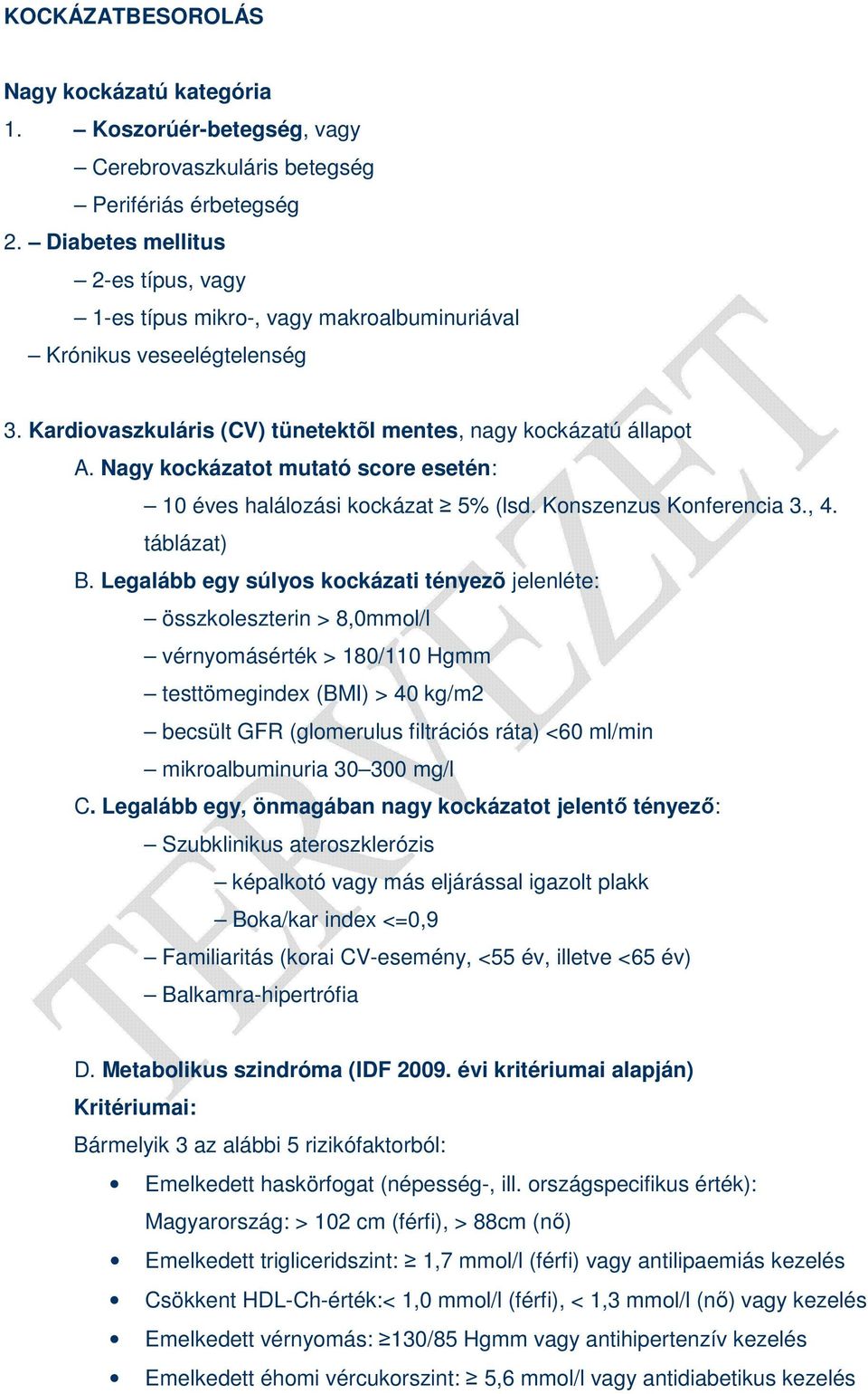 Nagy kockázatot mutató score esetén: 10 éves halálozási kockázat 5% (lsd. Konszenzus Konferencia 3., 4. táblázat) B.