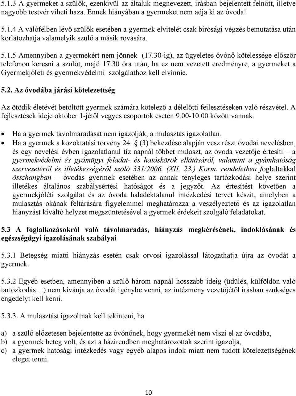 30 óra után, ha ez nem vezetett eredményre, a gyermeket a Gyermekjóléti és gyermekvédelmi szolgálathoz kell elvinnie. 5.2.