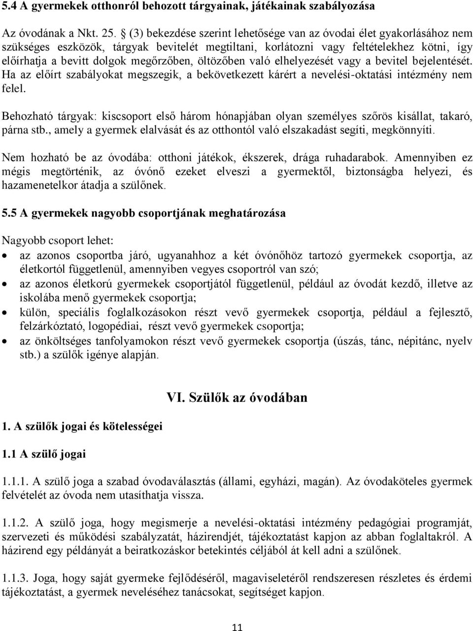 öltözőben való elhelyezését vagy a bevitel bejelentését. Ha az előírt szabályokat megszegik, a bekövetkezett kárért a nevelési-oktatási intézmény nem felel.