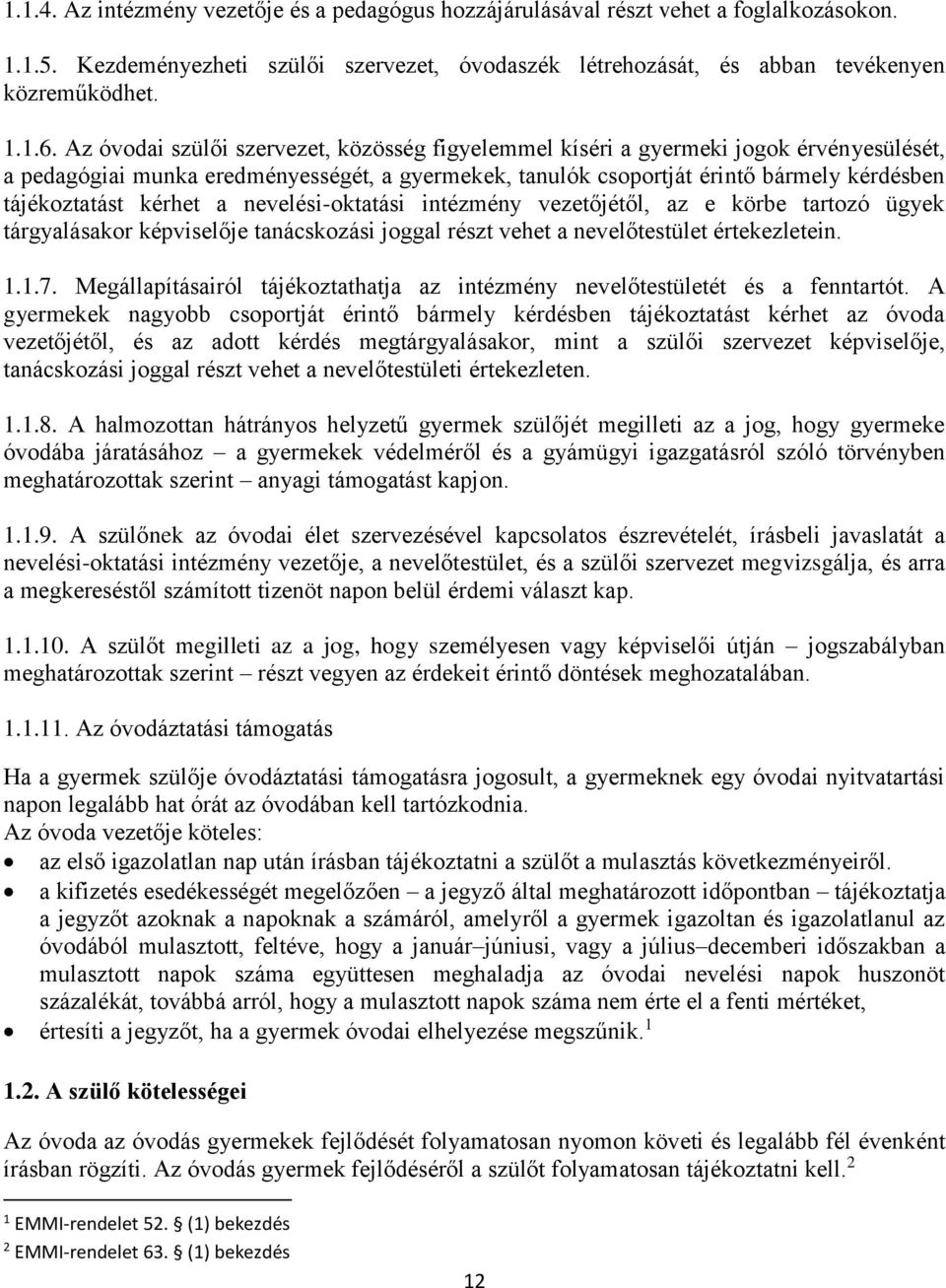 kérhet a nevelési-oktatási intézmény vezetőjétől, az e körbe tartozó ügyek tárgyalásakor képviselője tanácskozási joggal részt vehet a nevelőtestület értekezletein. 1.1.7.