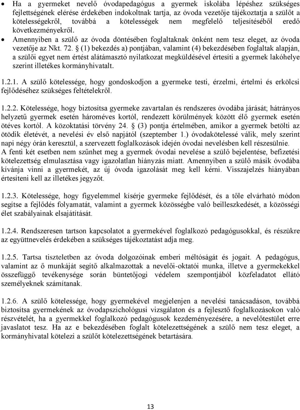 (1) bekezdés a) pontjában, valamint (4) bekezdésében foglaltak alapján, a szülői egyet nem értést alátámasztó nyilatkozat megküldésével értesíti a gyermek lakóhelye szerint illetékes kormányhivatalt.