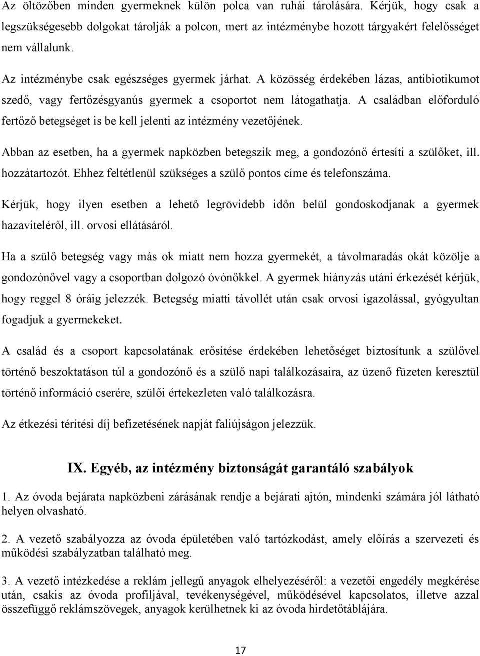 A családban előforduló fertőző betegséget is be kell jelenti az intézmény vezetőjének. Abban az esetben, ha a gyermek napközben betegszik meg, a gondozónő értesíti a szülőket, ill. hozzátartozót.