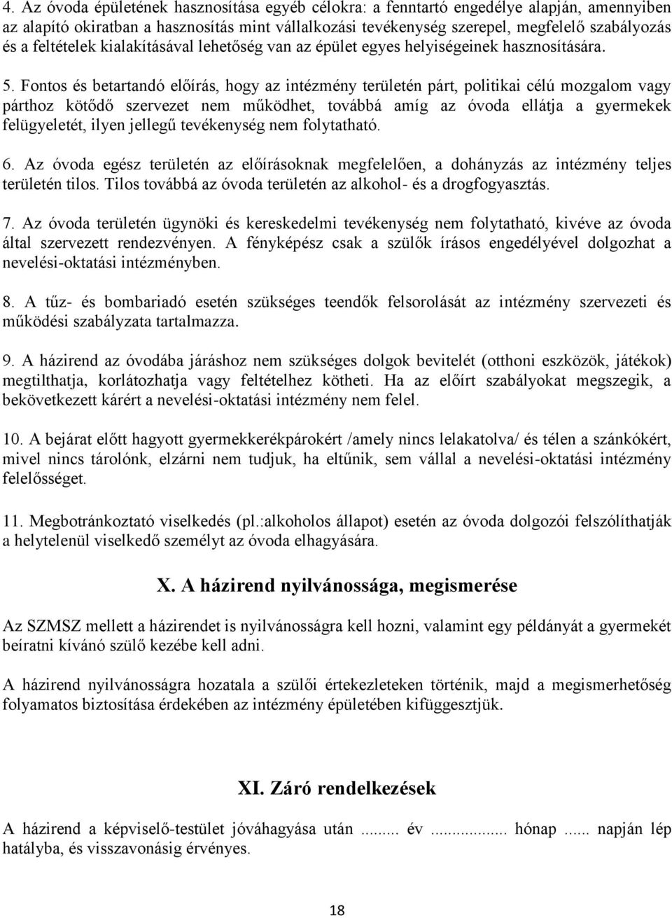 Fontos és betartandó előírás, hogy az intézmény területén párt, politikai célú mozgalom vagy párthoz kötődő szervezet nem működhet, továbbá amíg az óvoda ellátja a gyermekek felügyeletét, ilyen