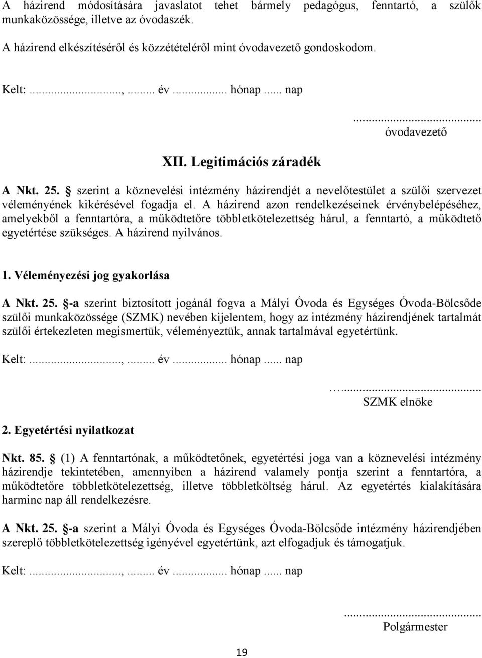 A házirend azon rendelkezéseinek érvénybelépéséhez, amelyekből a fenntartóra, a működtetőre többletkötelezettség hárul, a fenntartó, a működtető egyetértése szükséges. A házirend nyilvános. 1.