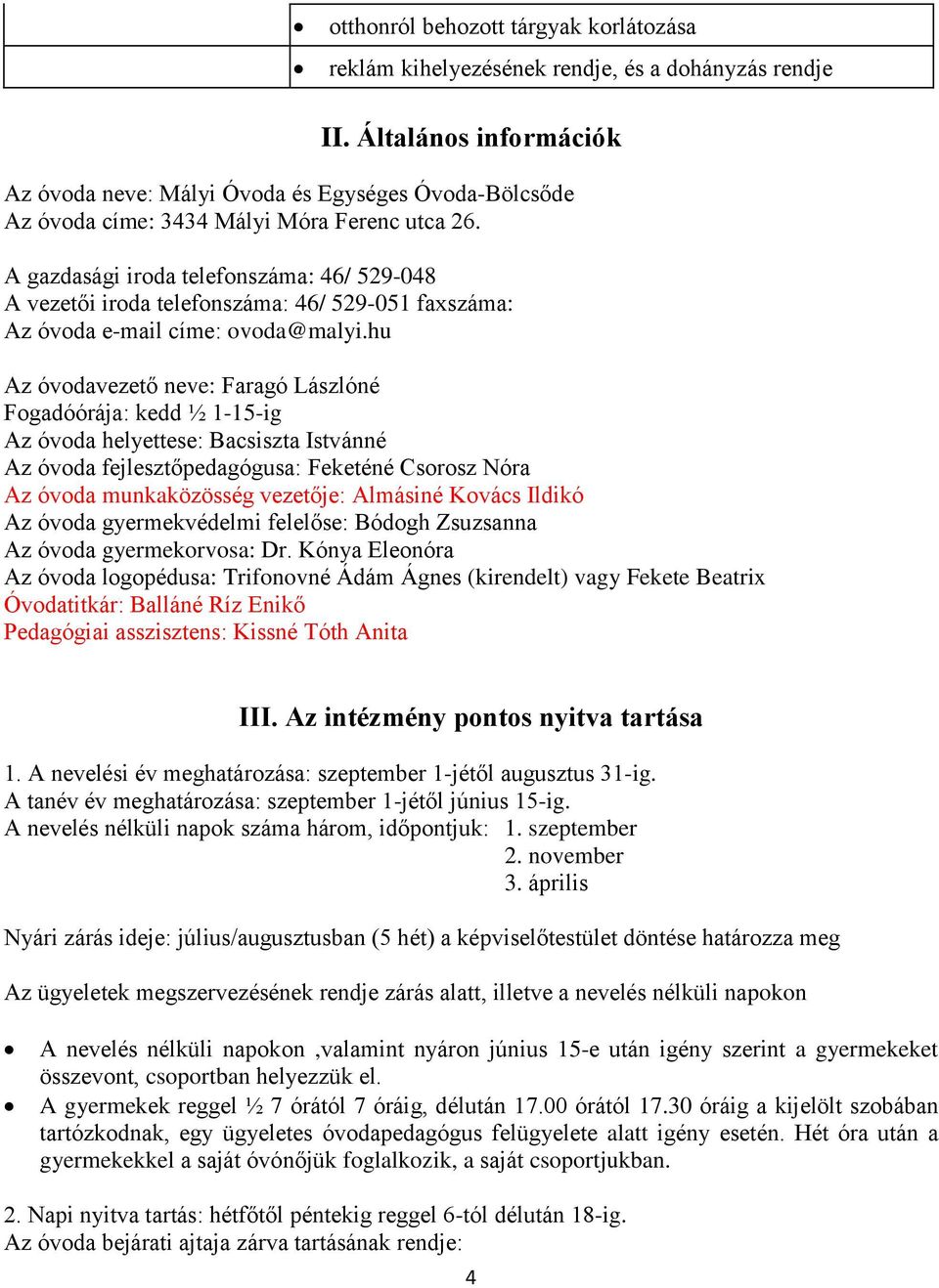 A gazdasági iroda telefonszáma: 46/ 529-048 A vezetői iroda telefonszáma: 46/ 529-051 faxszáma: Az óvoda e-mail címe: ovoda@malyi.