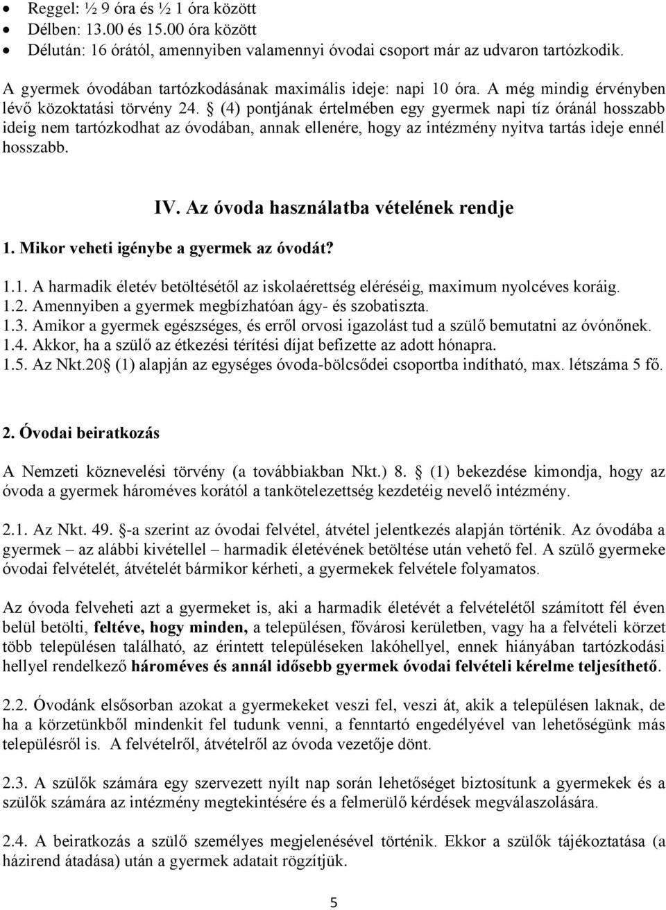 (4) pontjának értelmében egy gyermek napi tíz óránál hosszabb ideig nem tartózkodhat az óvodában, annak ellenére, hogy az intézmény nyitva tartás ideje ennél hosszabb. IV.