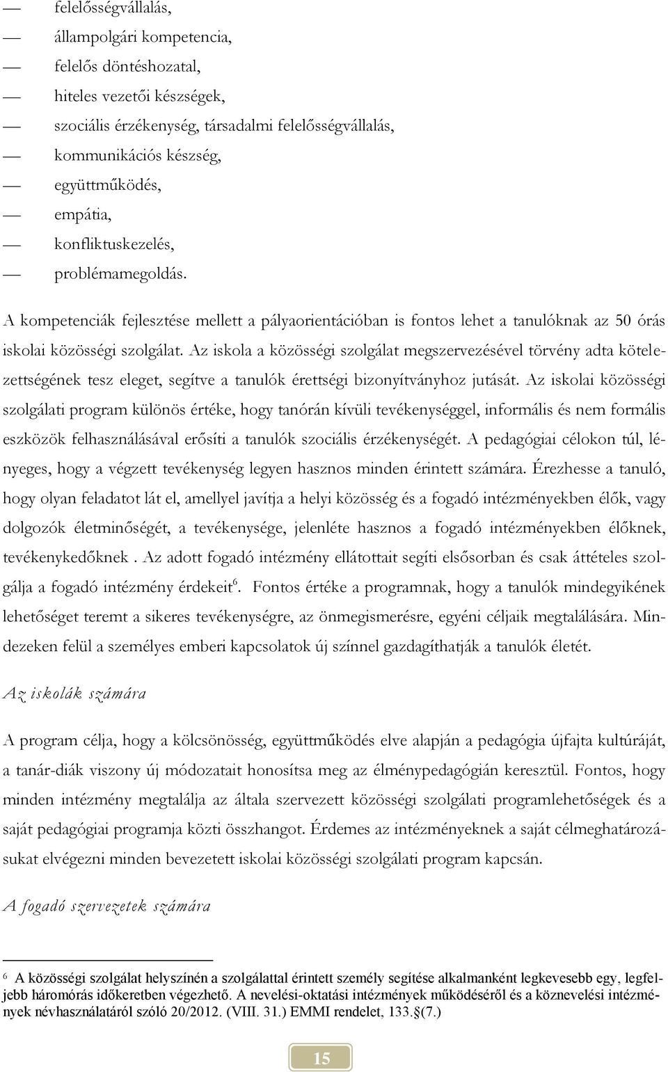 Az iskola a közösségi szolgálat megszervezésével törvény adta kötelezettségének tesz eleget, segítve a tanulók érettségi bizonyítványhoz jutását.