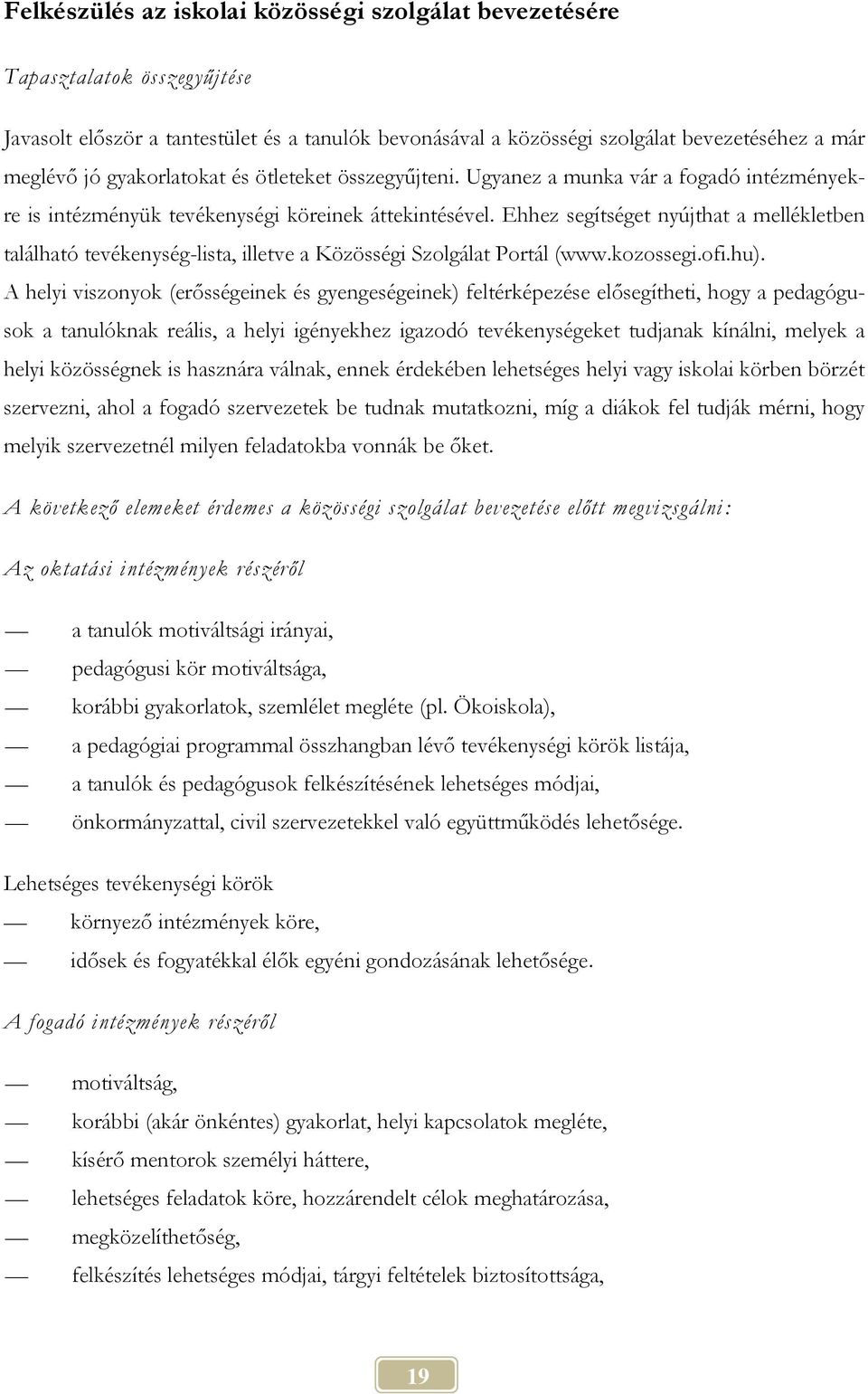 Ehhez segítséget nyújthat a mellékletben található tevékenység-lista, illetve a Közösségi Szolgálat Portál (www.kozossegi.ofi.hu).