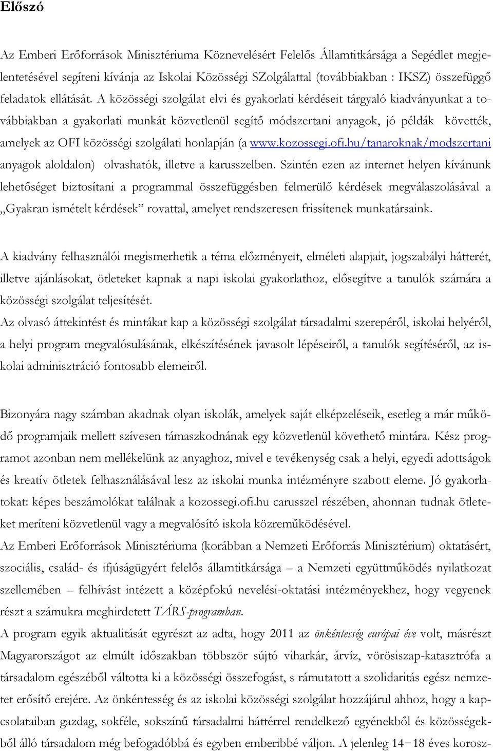 A közösségi szolgálat elvi és gyakorlati kérdéseit tárgyaló kiadványunkat a továbbiakban a gyakorlati munkát közvetlenül segítő módszertani anyagok, jó példák követték, amelyek az OFI közösségi