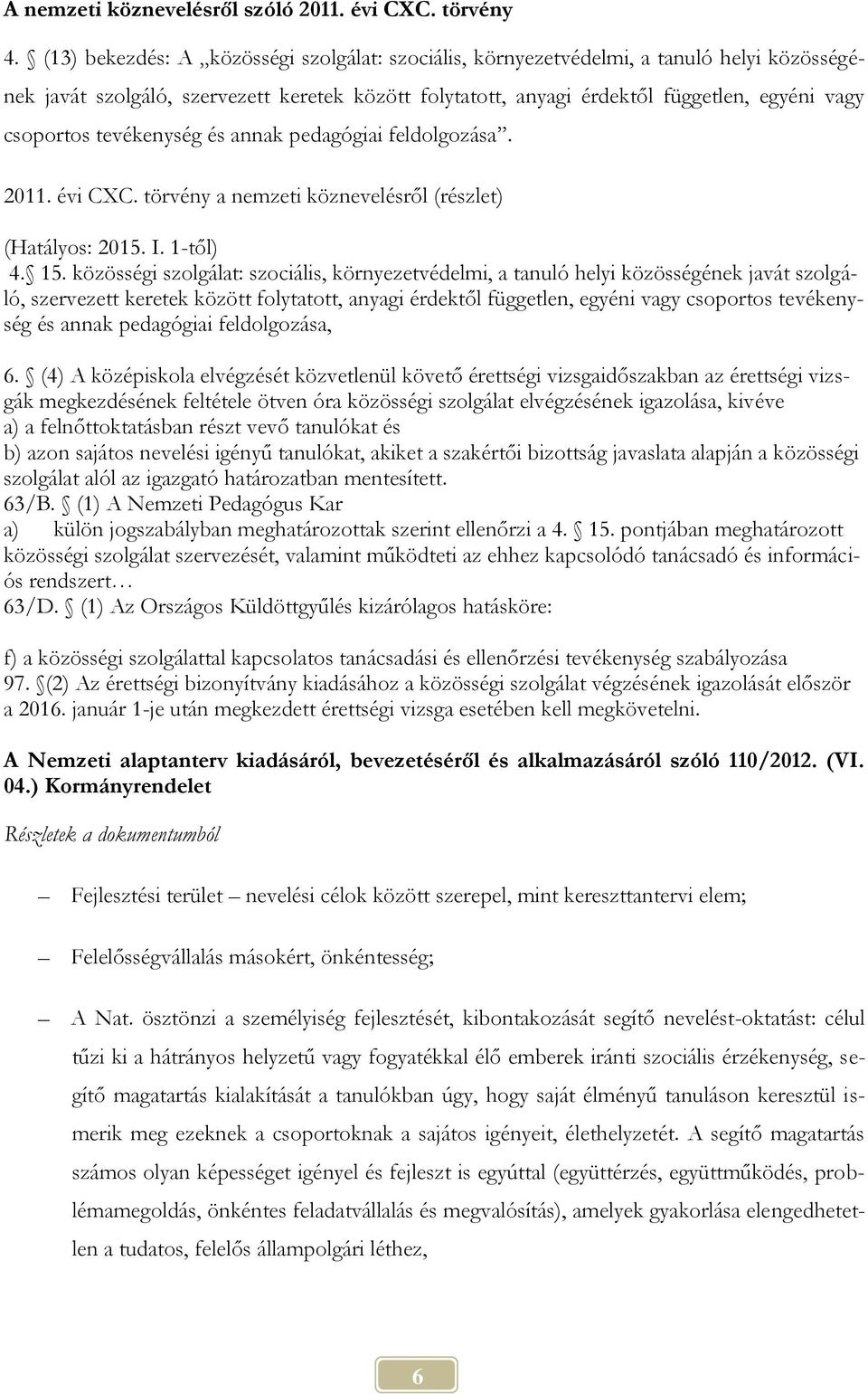 tevékenység és annak pedagógiai feldolgozása. 2011. évi CXC. törvény a nemzeti köznevelésről (részlet) (Hatályos: 2015. I. 1-től) 4. 15.