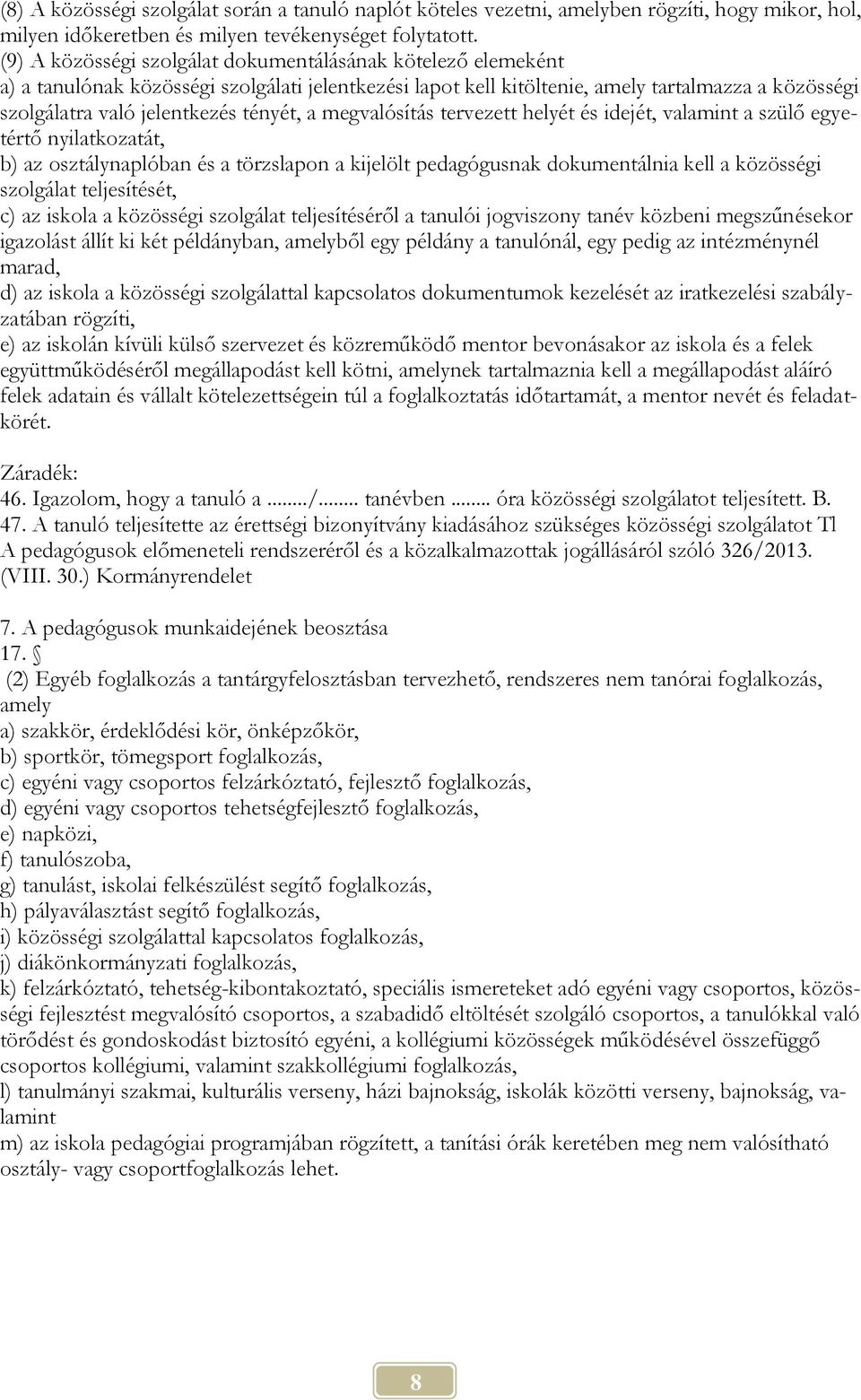 tényét, a megvalósítás tervezett helyét és idejét, valamint a szülő egyetértő nyilatkozatát, b) az osztálynaplóban és a törzslapon a kijelölt pedagógusnak dokumentálnia kell a közösségi szolgálat