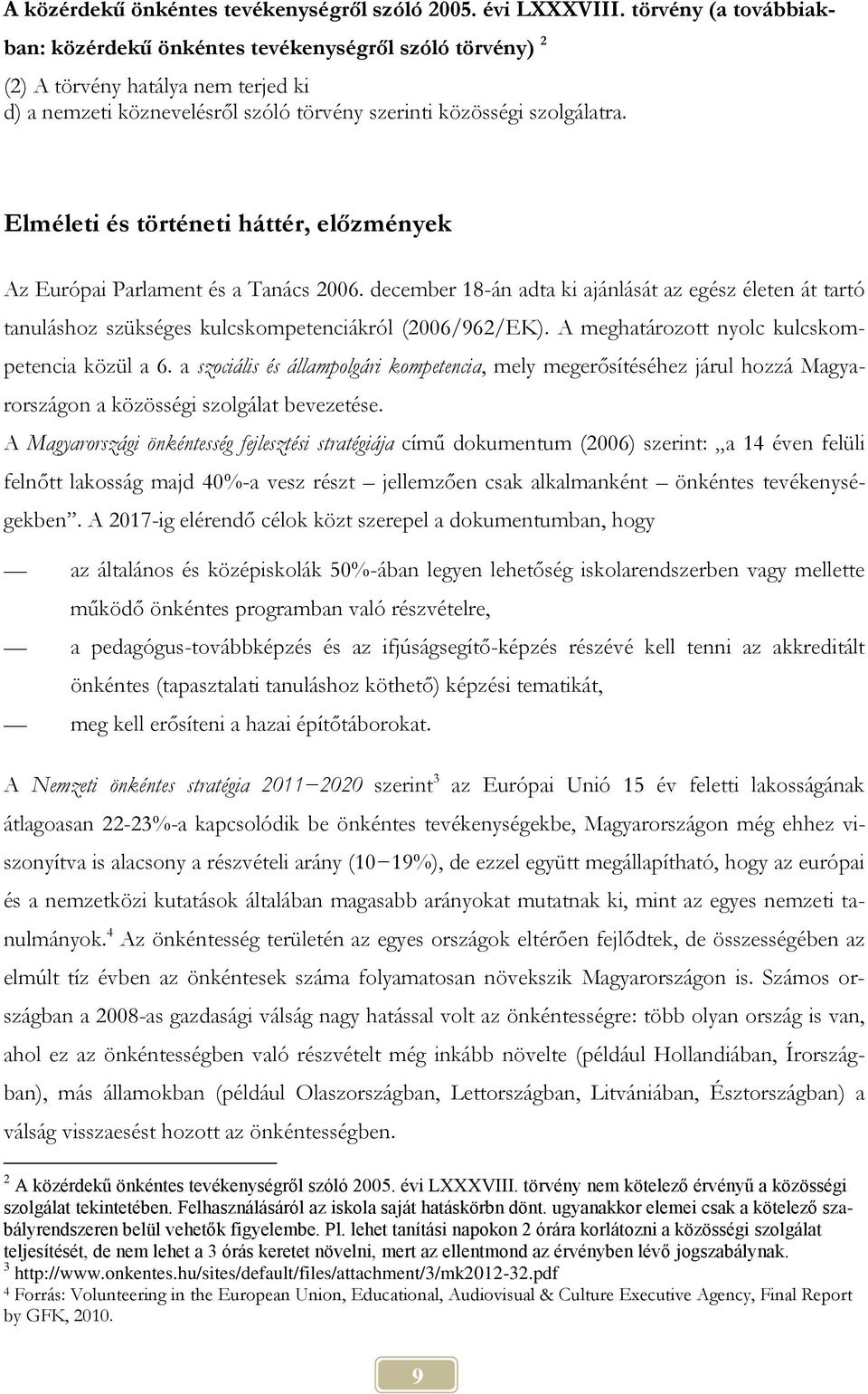 Elméleti és történeti háttér, előzmények Az Európai Parlament és a Tanács 2006. december 18-án adta ki ajánlását az egész életen át tartó tanuláshoz szükséges kulcskompetenciákról (2006/962/EK).