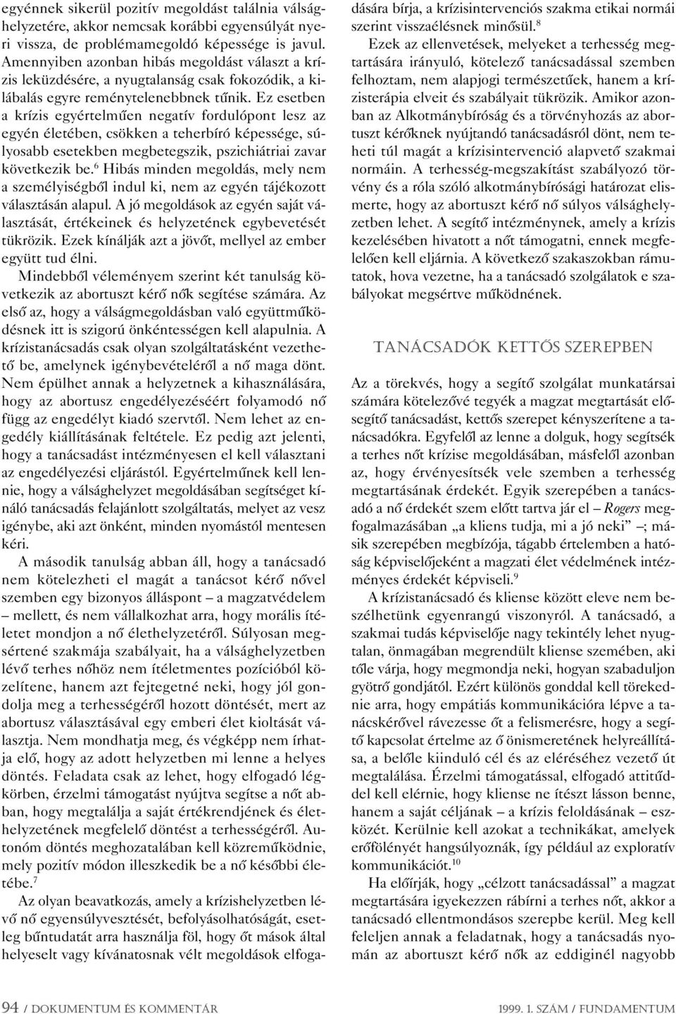 Ez esetben a krízis egyértelmûen negatív fordulópont lesz az egyén életében, csökken a teherbíró képessége, súlyosabb esetekben megbetegszik, pszichiátriai zavar következik be.