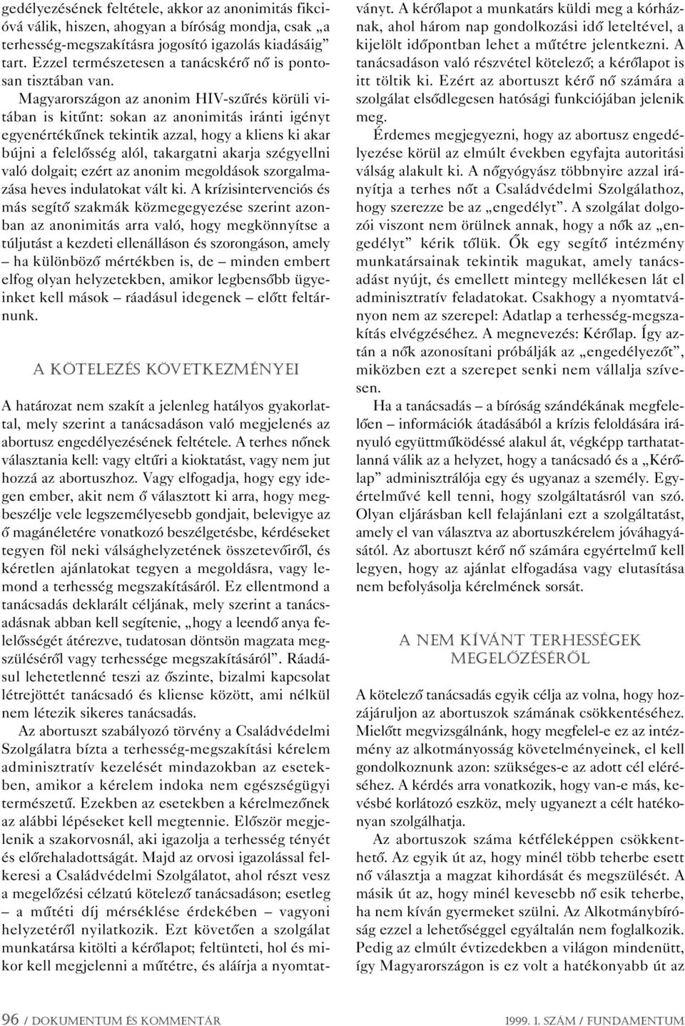 Magyarországon az anonim HIV-szûrés körüli vitában is kitûnt: sokan az anonimitás iránti igényt egyenértékûnek tekintik azzal, hogy a kliens ki akar bújni a felelôsség alól, takargatni akarja