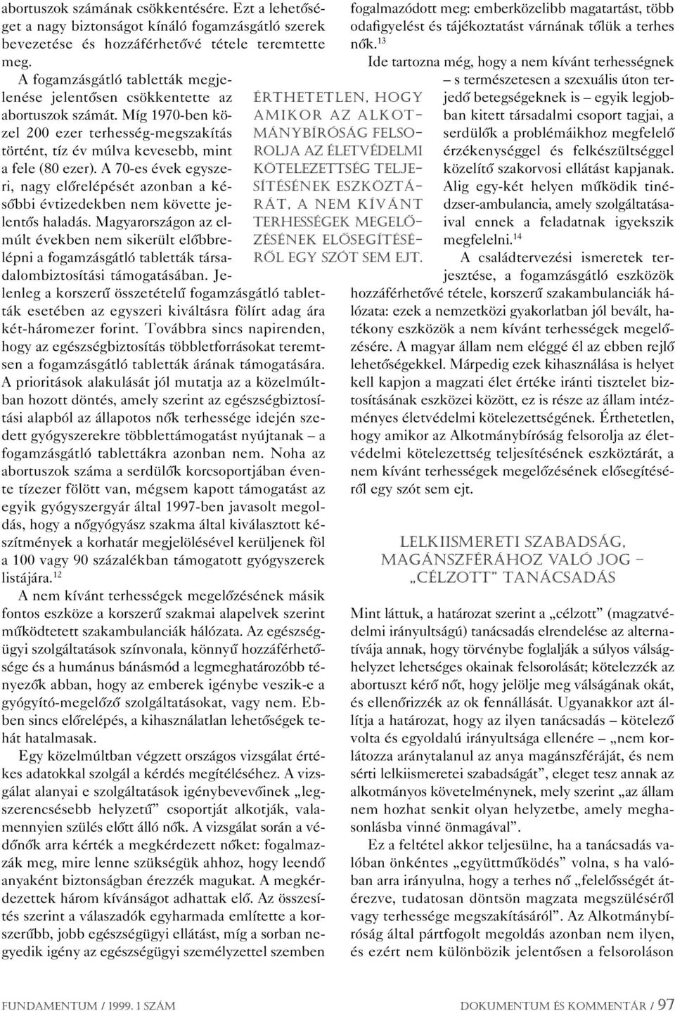 A 70-es évek egyszeri, nagy elôrelépését azonban a késôbbi évtizedekben nem követte jelentôs haladás.