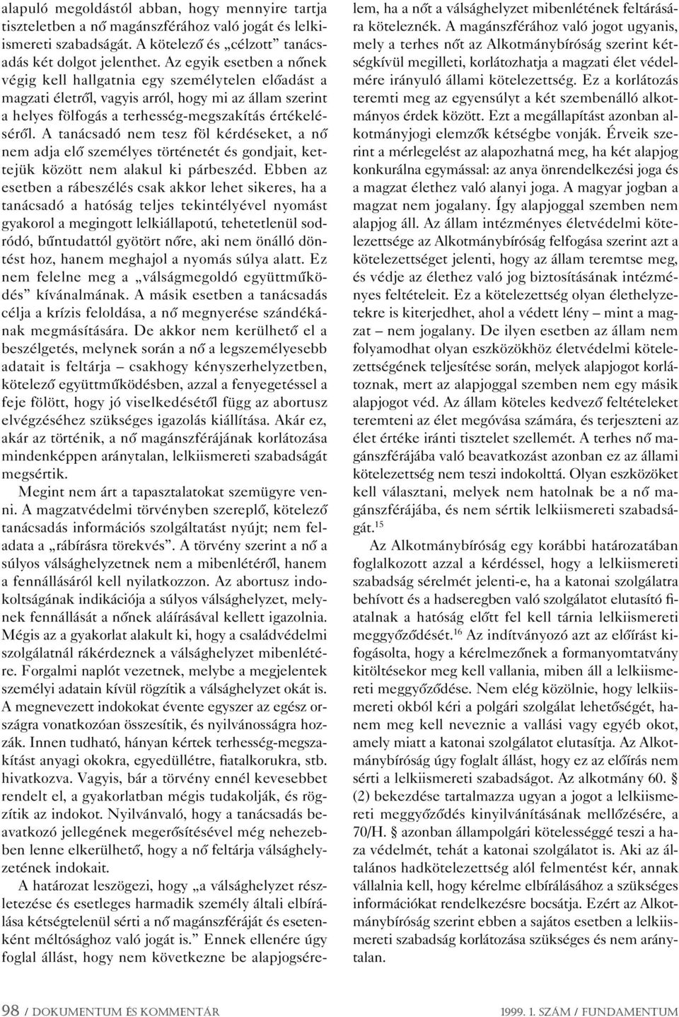 A tanácsadó nem tesz föl kérdéseket, a nô nem adja elô személyes történetét és gondjait, kettejük között nem alakul ki párbeszéd.