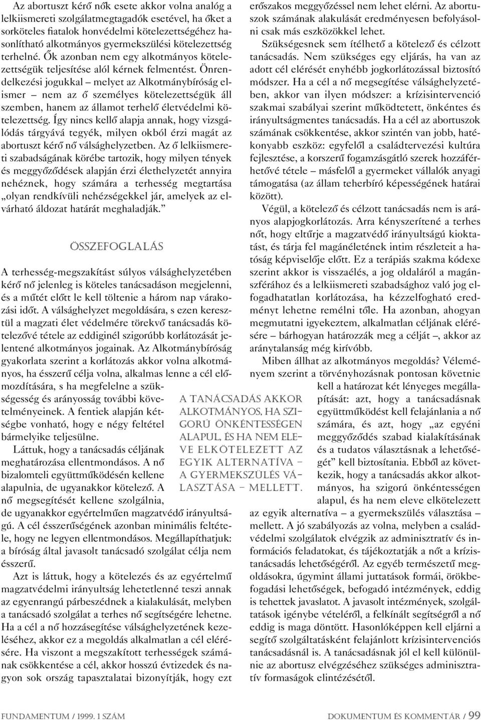 Önrendelkezési jogukkal melyet az Alkotmánybíróság elismer nem az ô személyes kötelezettségük áll szemben, hanem az államot terhelô életvédelmi kötelezettség.