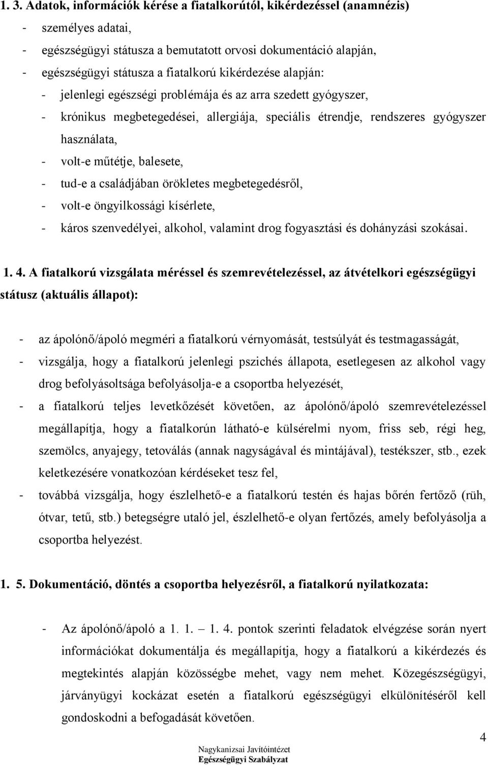 balesete, - tud-e a családjában örökletes megbetegedésről, - volt-e öngyilkossági kísérlete, - káros szenvedélyei, alkohol, valamint drog fogyasztási és dohányzási szokásai. 1. 4.