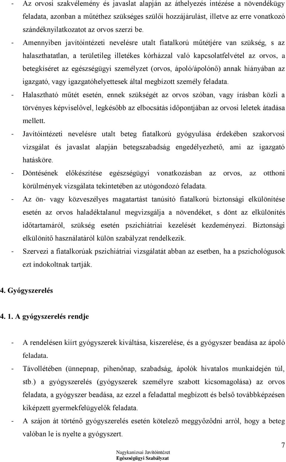 - Amennyiben javítóintézeti nevelésre utalt fiatalkorú műtétjére van szükség, s az halaszthatatlan, a területileg illetékes kórházzal való kapcsolatfelvétel az orvos, a betegkíséret az egészségügyi