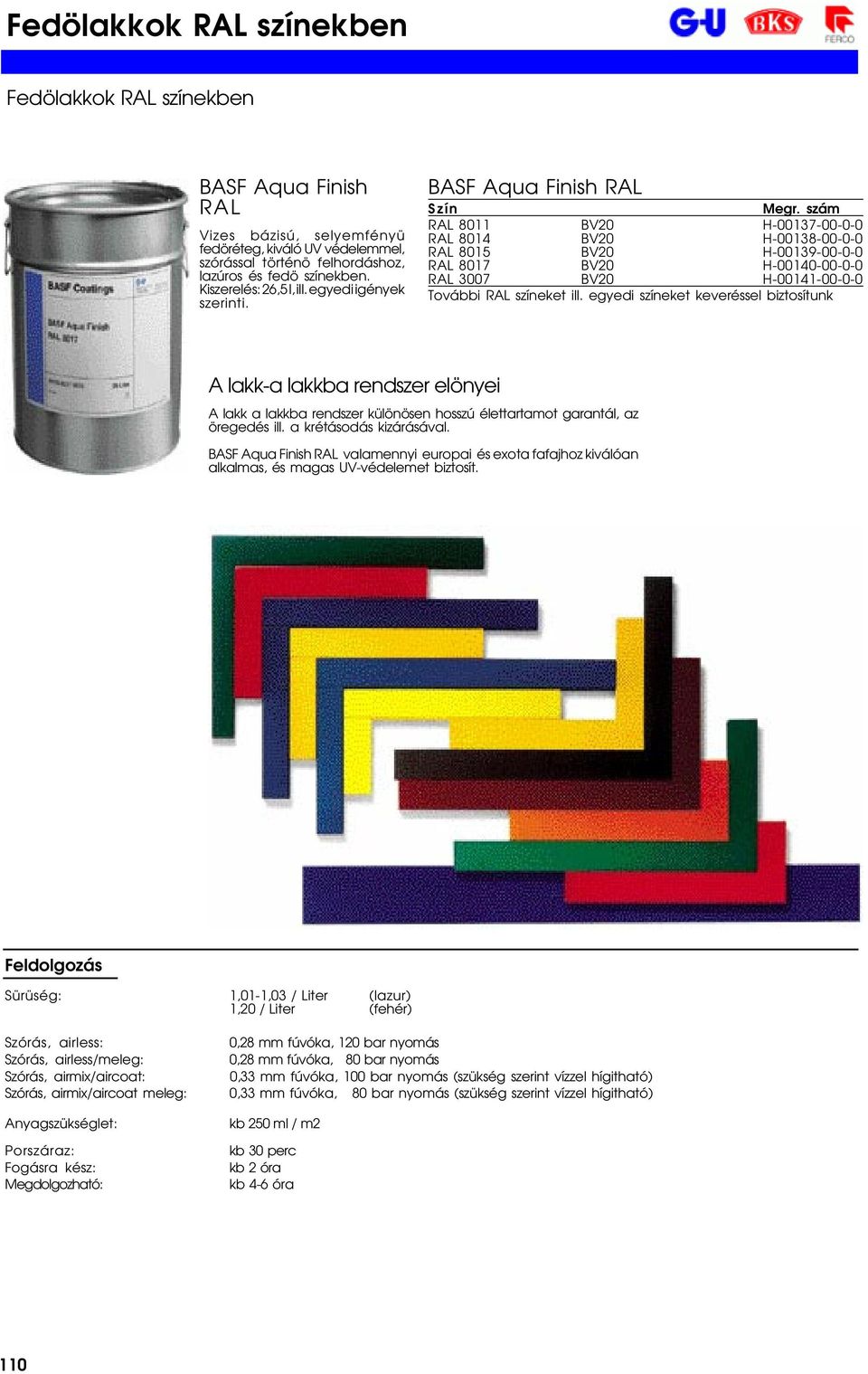 RAL RAL 8011 BV20 H-00137-00-0-0 RAL 8014 BV20 H-00138-00-0-0 RAL 8015 BV20 H-00139-00-0-0 RAL 8017 BV20 H-00140-00-0-0 RAL 3007 BV20 H-00141-00-0-0 További RAL színeket ill.