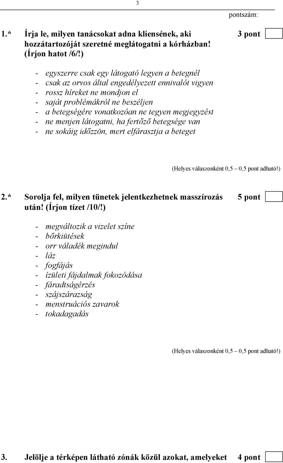 tegyen megjegyzést - ne menjen látogatni, ha fertőző betegsége van - ne sokáig időzzön, mert elfárasztja a beteget 2.* Sorolja fel, milyen tünetek jelentkezhetnek masszírozás 5 pont után!