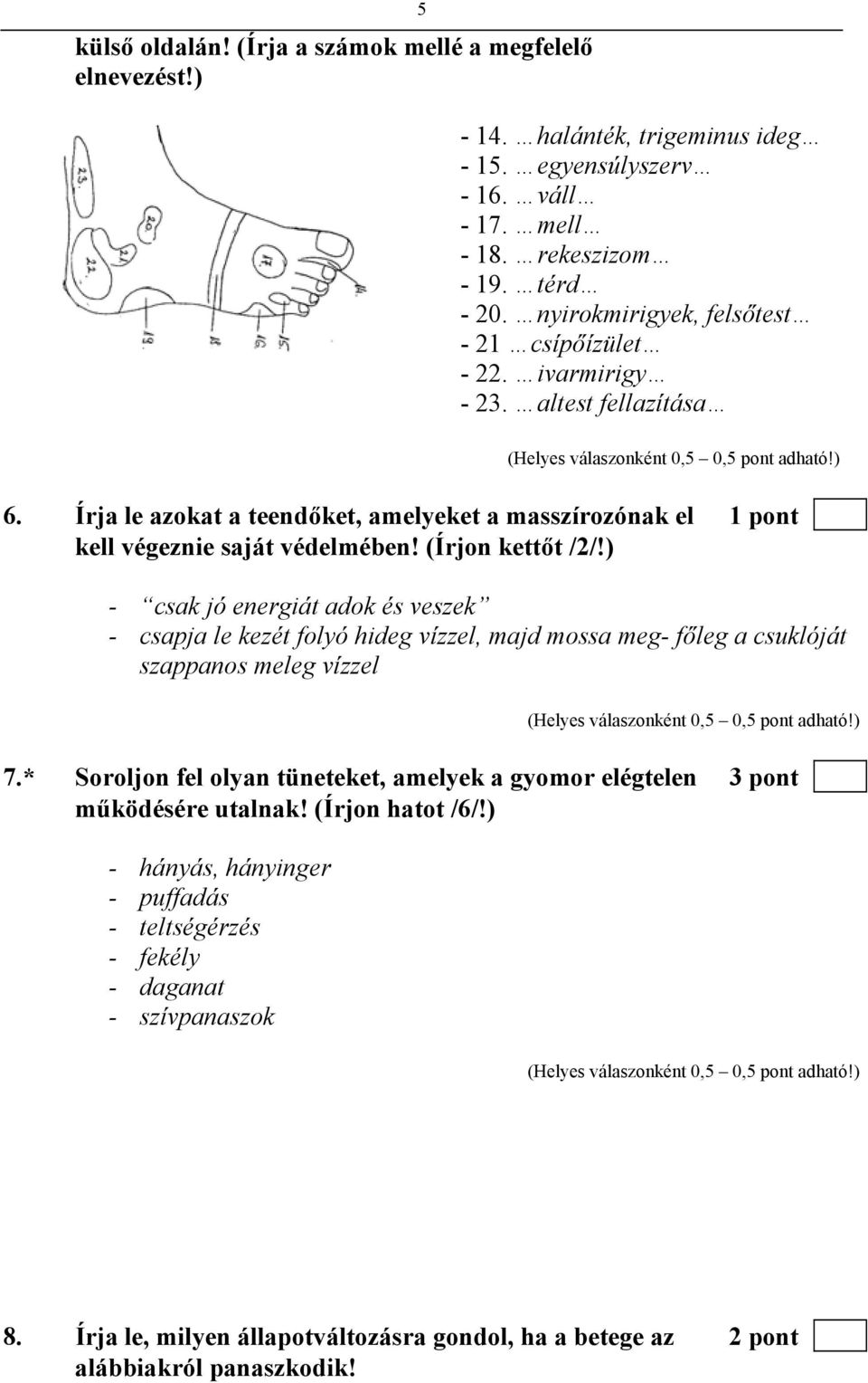 (Írjon kettőt /2/!) - csak jó energiát adok és veszek - csapja le kezét folyó hideg vízzel, majd mossa meg- főleg a csuklóját szappanos meleg vízzel 7.