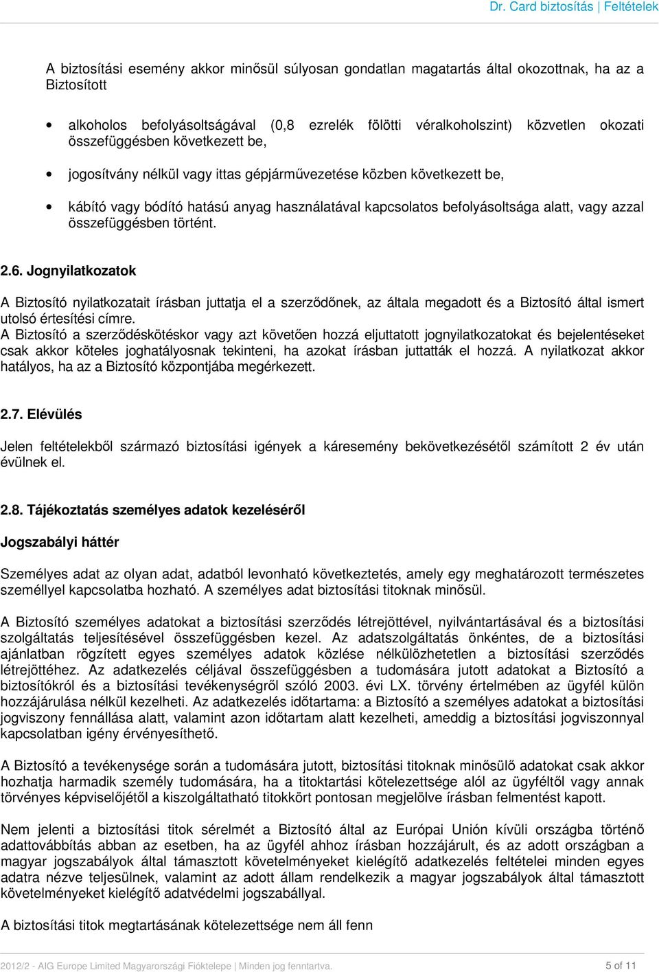 összefüggésben történt. 2.6. Jognyilatkozatok A Biztosító nyilatkozatait írásban juttatja el a szerződőnek, az általa megadott és a Biztosító által ismert utolsó értesítési címre.