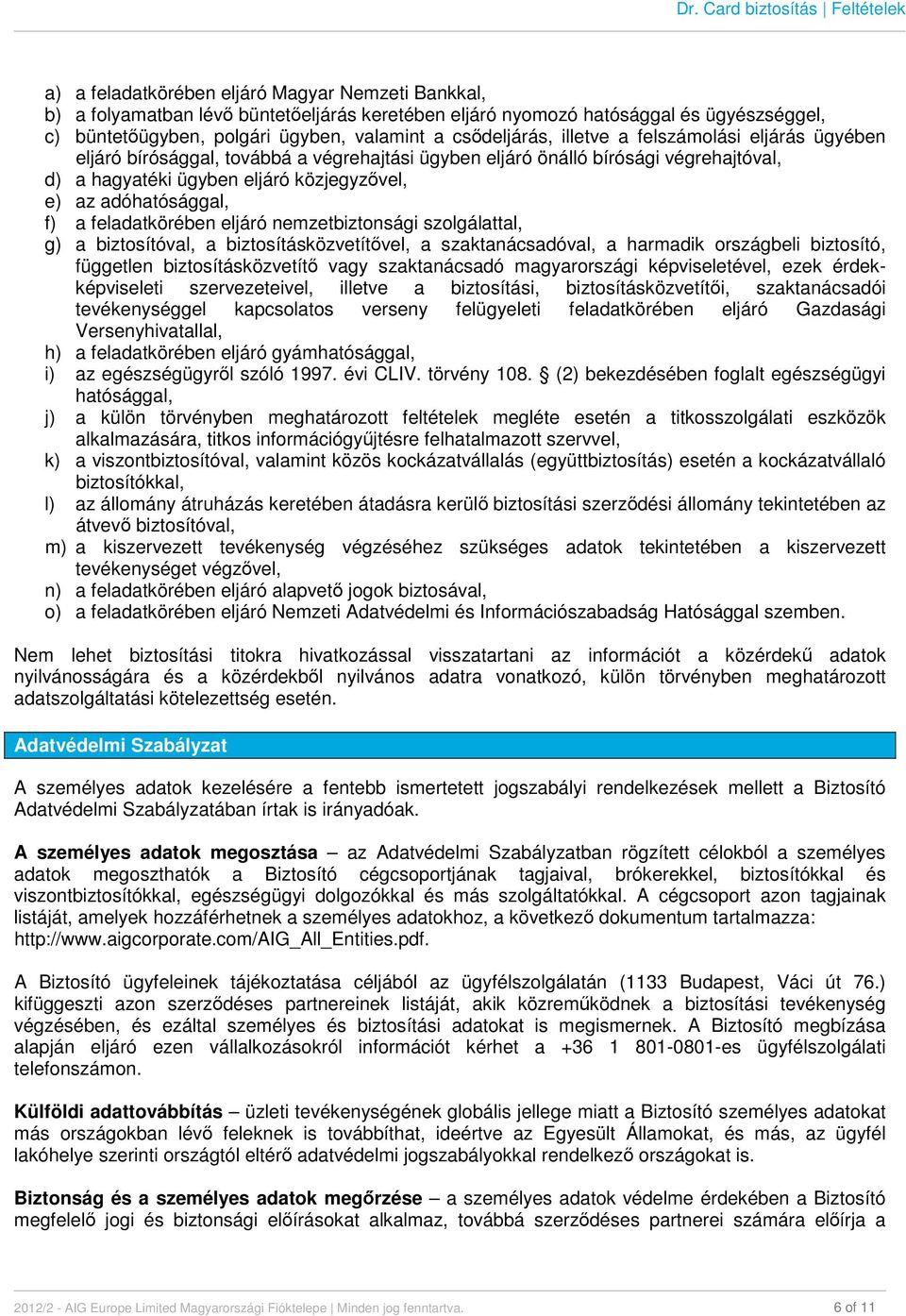 feladatkörében eljáró nemzetbiztonsági szolgálattal, g) a biztosítóval, a biztosításközvetítővel, a szaktanácsadóval, a harmadik országbeli biztosító, független biztosításközvetítő vagy szaktanácsadó