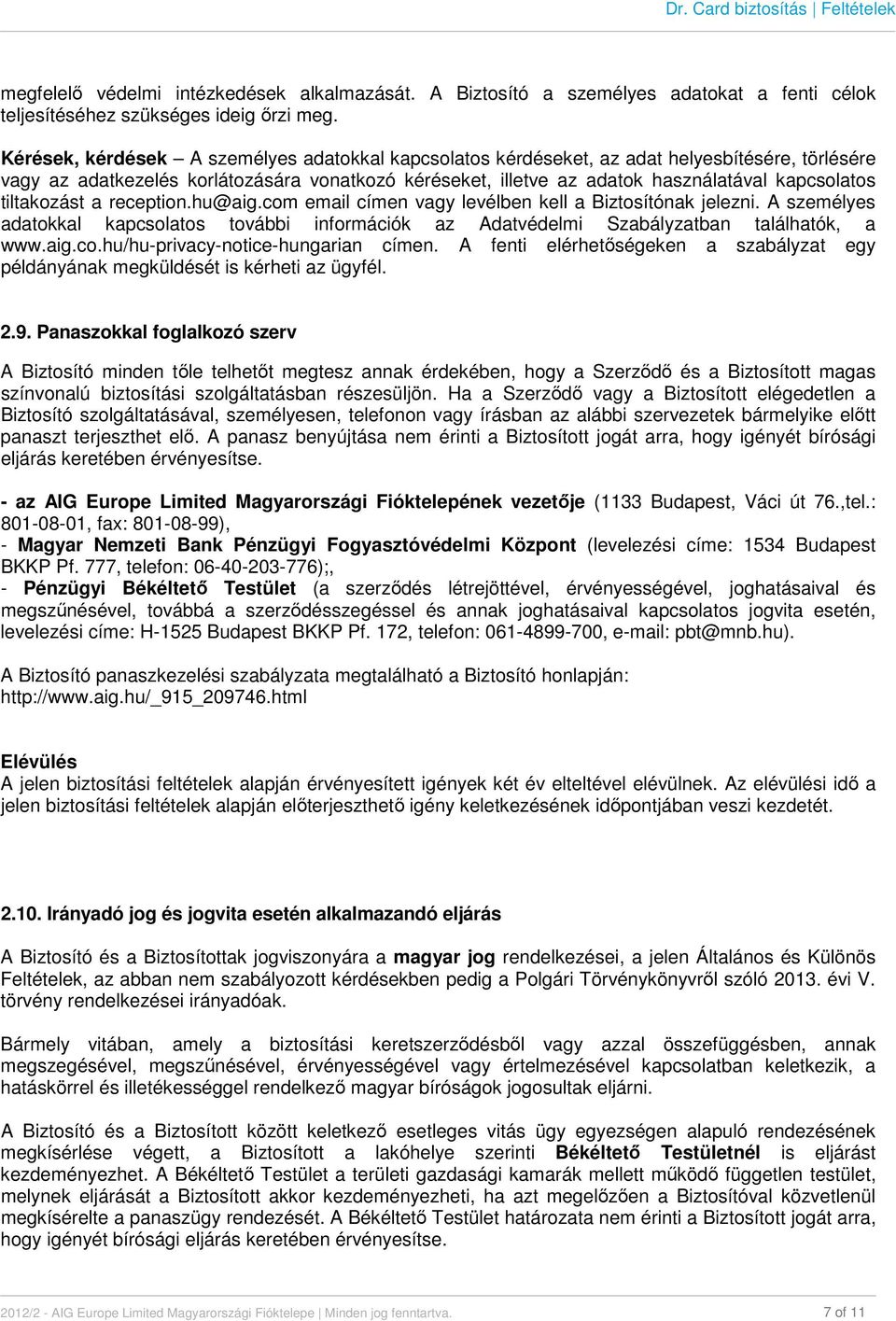 tiltakozást a reception.hu@aig.com email címen vagy levélben kell a Biztosítónak jelezni. A személyes adatokkal kapcsolatos további információk az Adatvédelmi Szabályzatban találhatók, a www.aig.co.hu/hu-privacy-notice-hungarian címen.