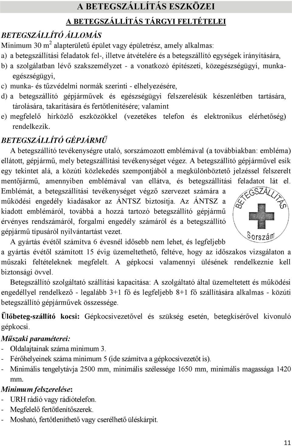 elhelyezésére, d) a betegszállító gépjárművek és egészségügyi felszerelésük készenlétben tartására, tárolására, takarítására és fertőtlenítésére; valamint e) megfelelő hírközlő eszközökkel (vezetékes