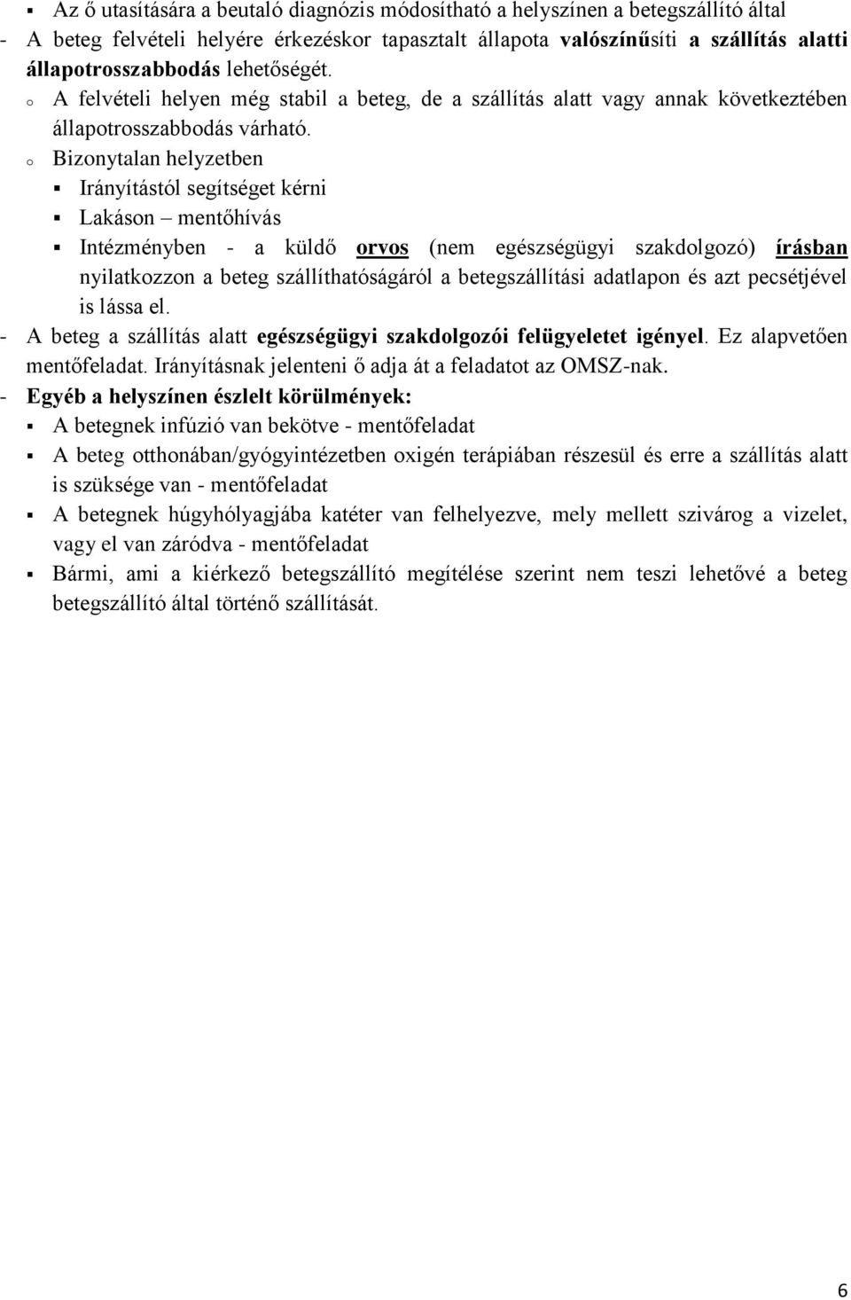 o Bizonytalan helyzetben Irányítástól segítséget kérni Lakáson mentőhívás Intézményben - a küldő orvos (nem egészségügyi szakdolgozó) írásban nyilatkozzon a beteg szállíthatóságáról a betegszállítási