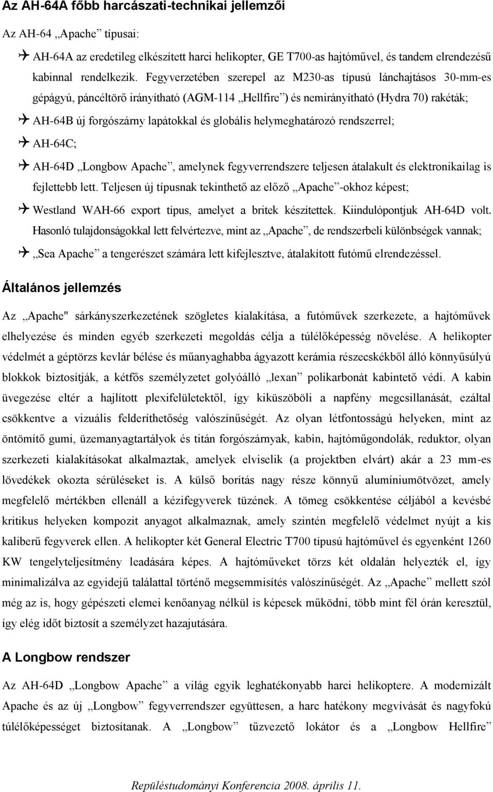 helymeghatározó rendszerrel; AH-64C; AH-64D Longbow Apache, amelynek fegyverrendszere teljesen átalakult és elektronikailag is fejlettebb lett.